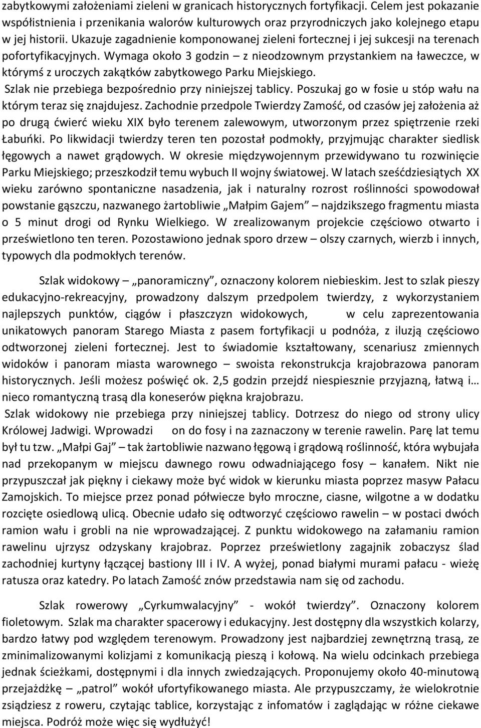Wymaga około 3 godzin z nieodzownym przystankiem na ławeczce, w którymś z uroczych zakątków zabytkowego Parku Miejskiego. Szlak nie przebiega bezpośrednio przy niniejszej tablicy.