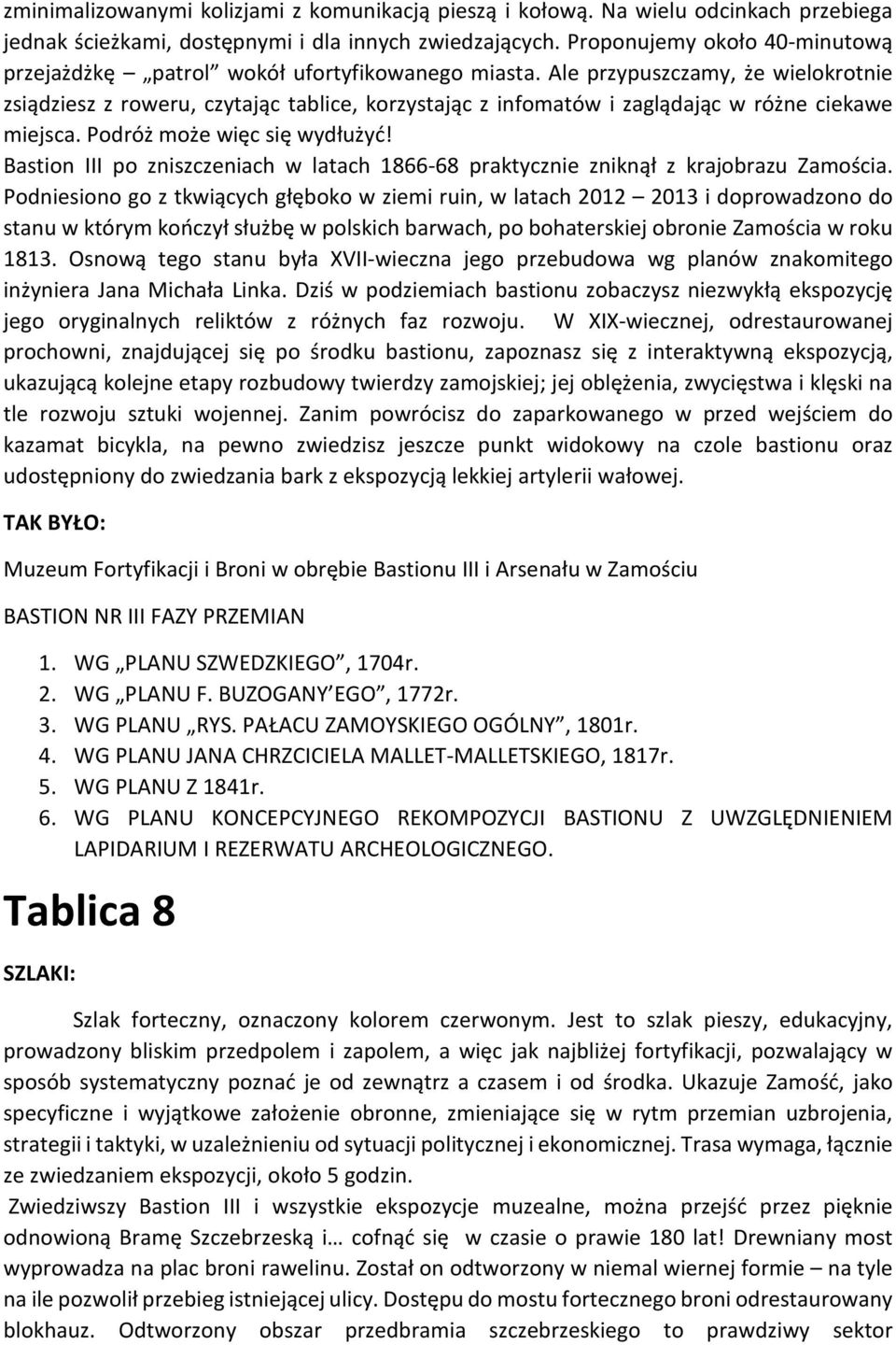 Ale przypuszczamy, że wielokrotnie zsiądziesz z roweru, czytając tablice, korzystając z infomatów i zaglądając w różne ciekawe miejsca. Podróż może więc się wydłużyć!