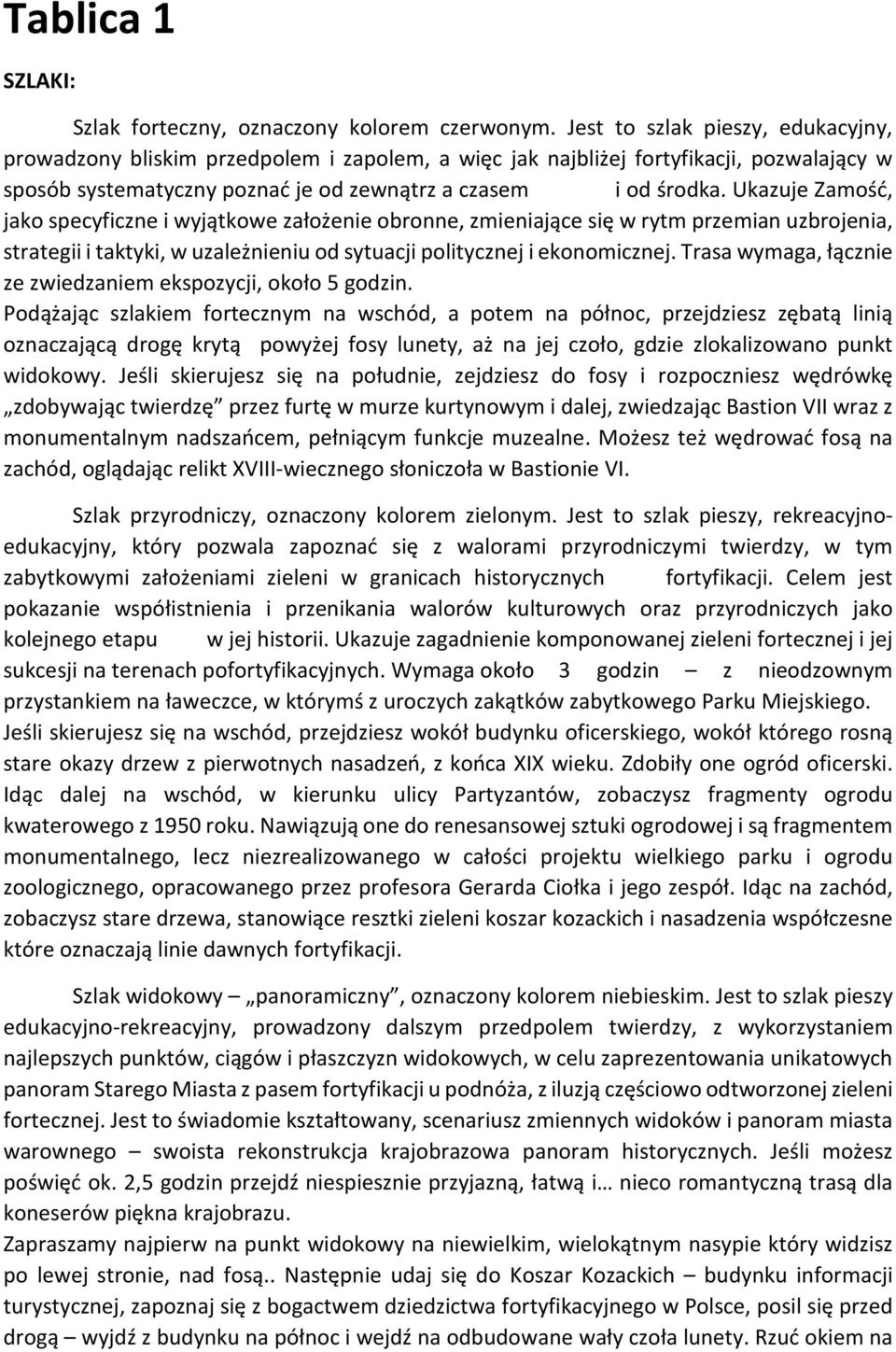 Ukazuje Zamość, jako specyficzne i wyjątkowe założenie obronne, zmieniające się w rytm przemian uzbrojenia, strategii i taktyki, w uzależnieniu od sytuacji politycznej i ekonomicznej.