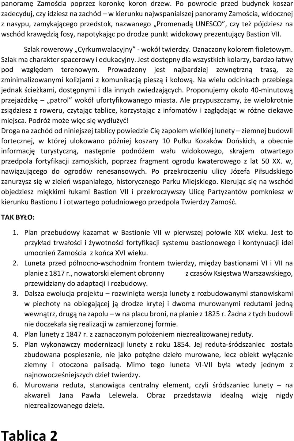 pójdziesz na wschód krawędzią fosy, napotykając po drodze punkt widokowy prezentujący Bastion VII. Szlak rowerowy Cyrkumwalacyjny - wokół twierdzy. Oznaczony kolorem fioletowym.
