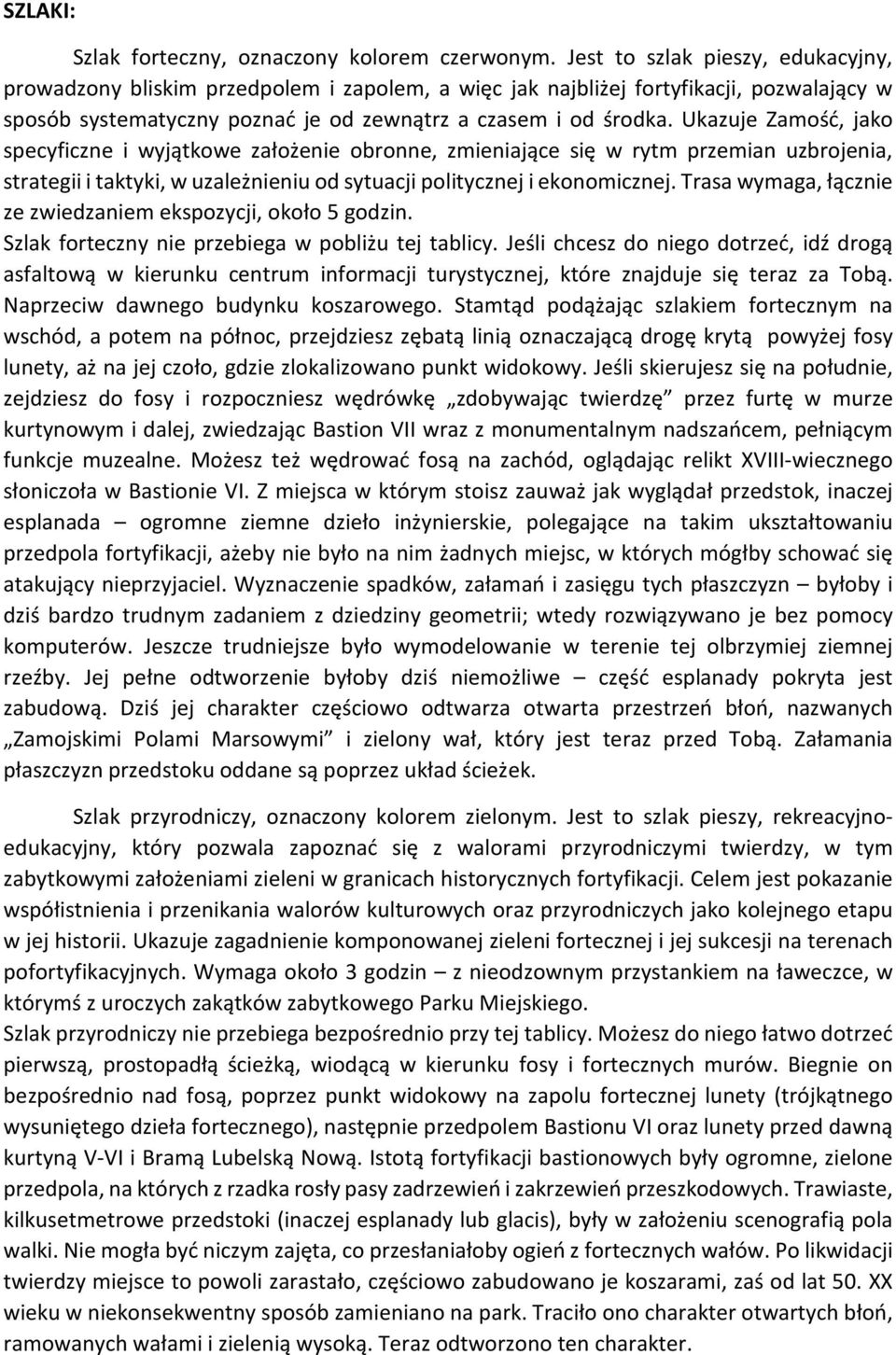 Ukazuje Zamość, jako specyficzne i wyjątkowe założenie obronne, zmieniające się w rytm przemian uzbrojenia, strategii i taktyki, w uzależnieniu od sytuacji politycznej i ekonomicznej.