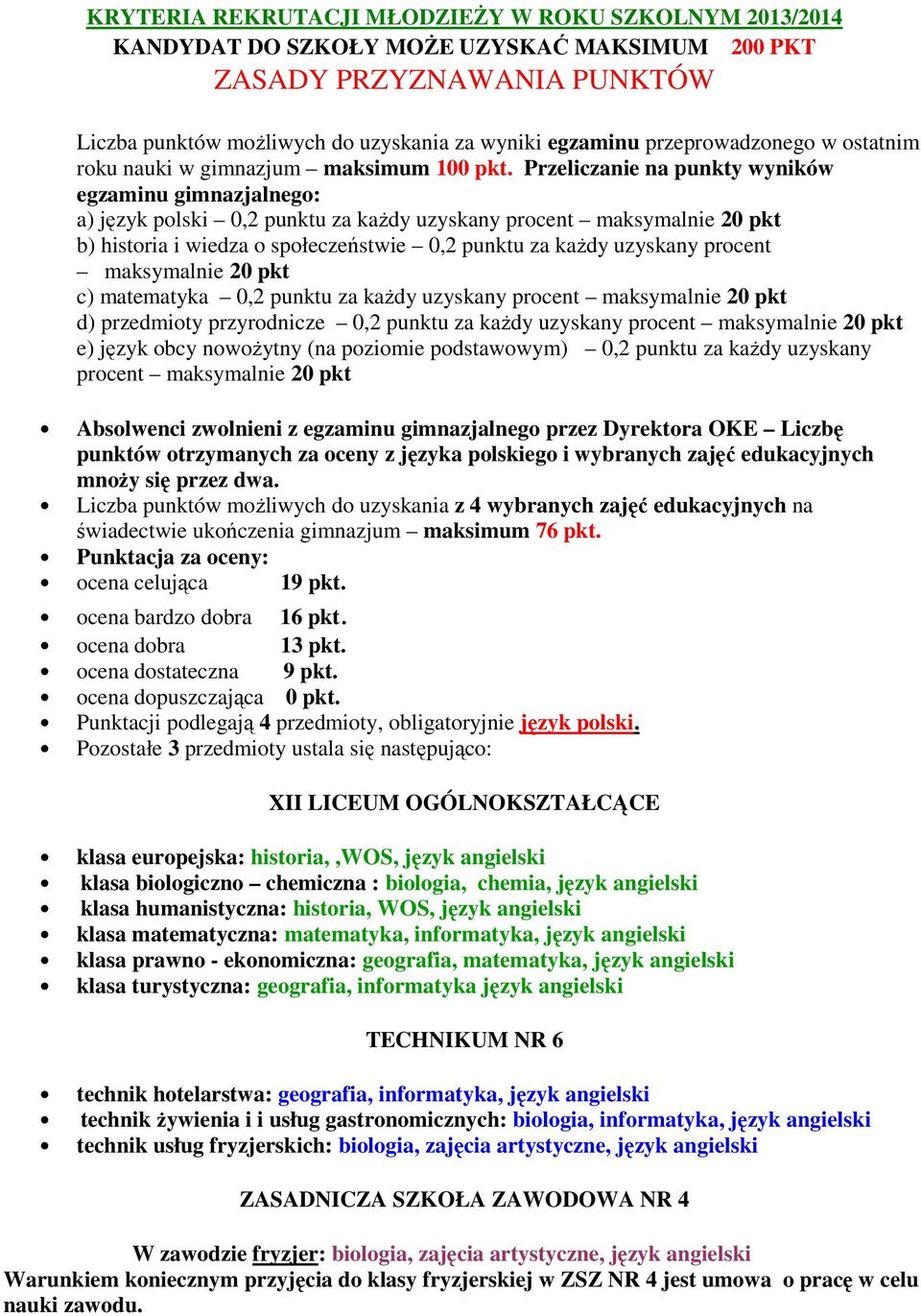 Przeliczanie na punkty wyników egzaminu gimnazjalnego: a) język polski 0,2 punktu za każdy uzyskany procent maksymalnie 20 pkt b) historia i wiedza o społeczeństwie 0,2 punktu za każdy uzyskany