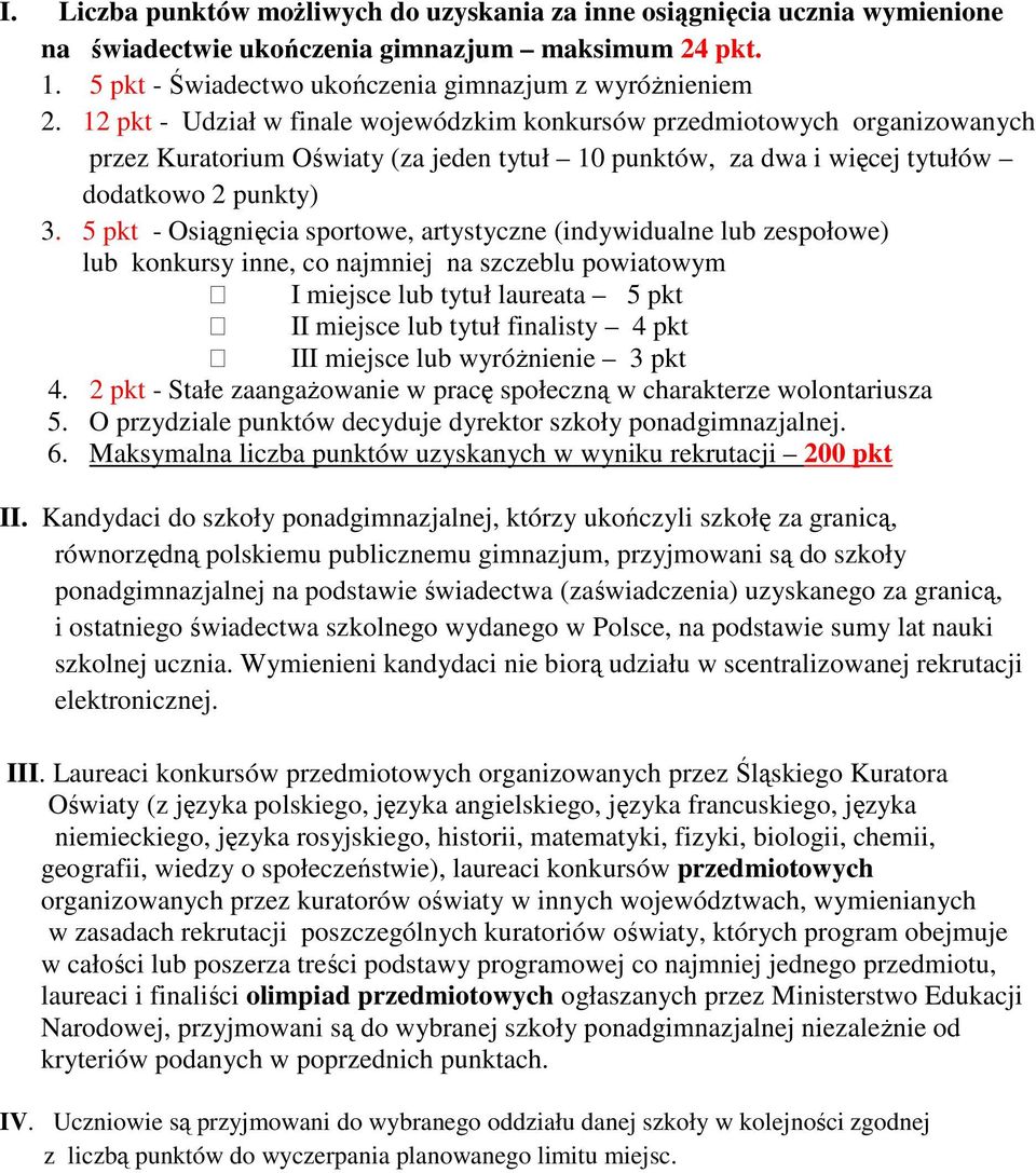 5 pkt - Osiągnięcia sportowe, artystyczne (indywidualne lub zespołowe) lub konkursy inne, co najmniej na szczeblu powiatowym I miejsce lub tytuł laureata 5 pkt II miejsce lub tytuł finalisty 4 pkt