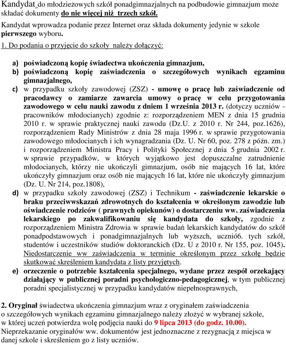 Do podania o przyjęcie do szkoły należy dołączyć: a) poświadczoną kopię świadectwa ukończenia gimnazjum, b) poświadczoną kopię zaświadczenia o szczegółowych wynikach egzaminu gimnazjalnego, c) w