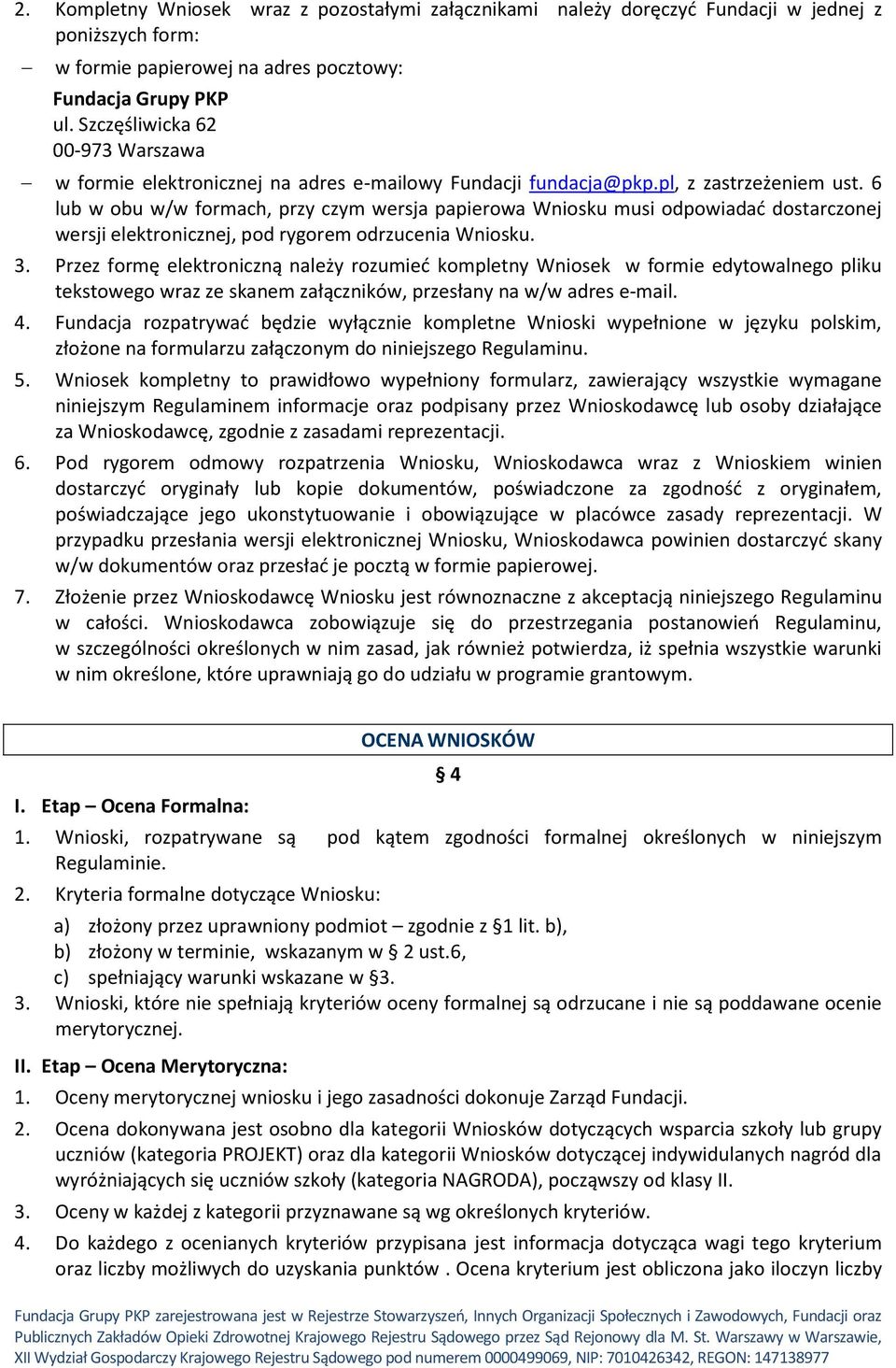 6 lub w obu w/w formach, przy czym wersja papierowa Wniosku musi odpowiadać dostarczonej wersji elektronicznej, pod rygorem odrzucenia Wniosku. 3.