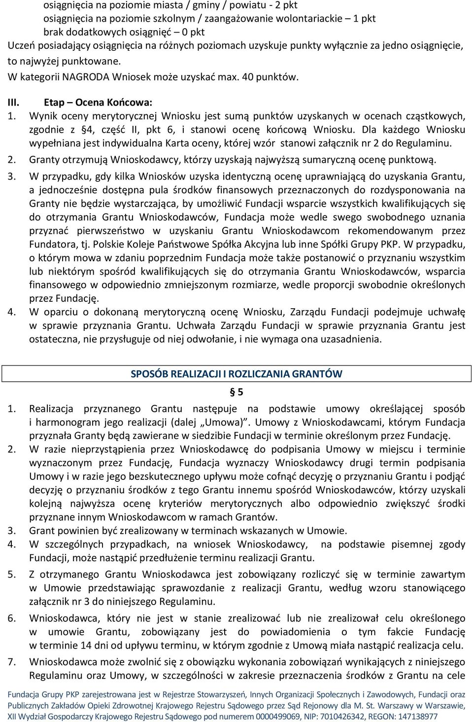 Wynik oceny merytorycznej Wniosku jest sumą punktów uzyskanych w ocenach cząstkowych, zgodnie z 4, część II, pkt 6, i stanowi ocenę końcową Wniosku.