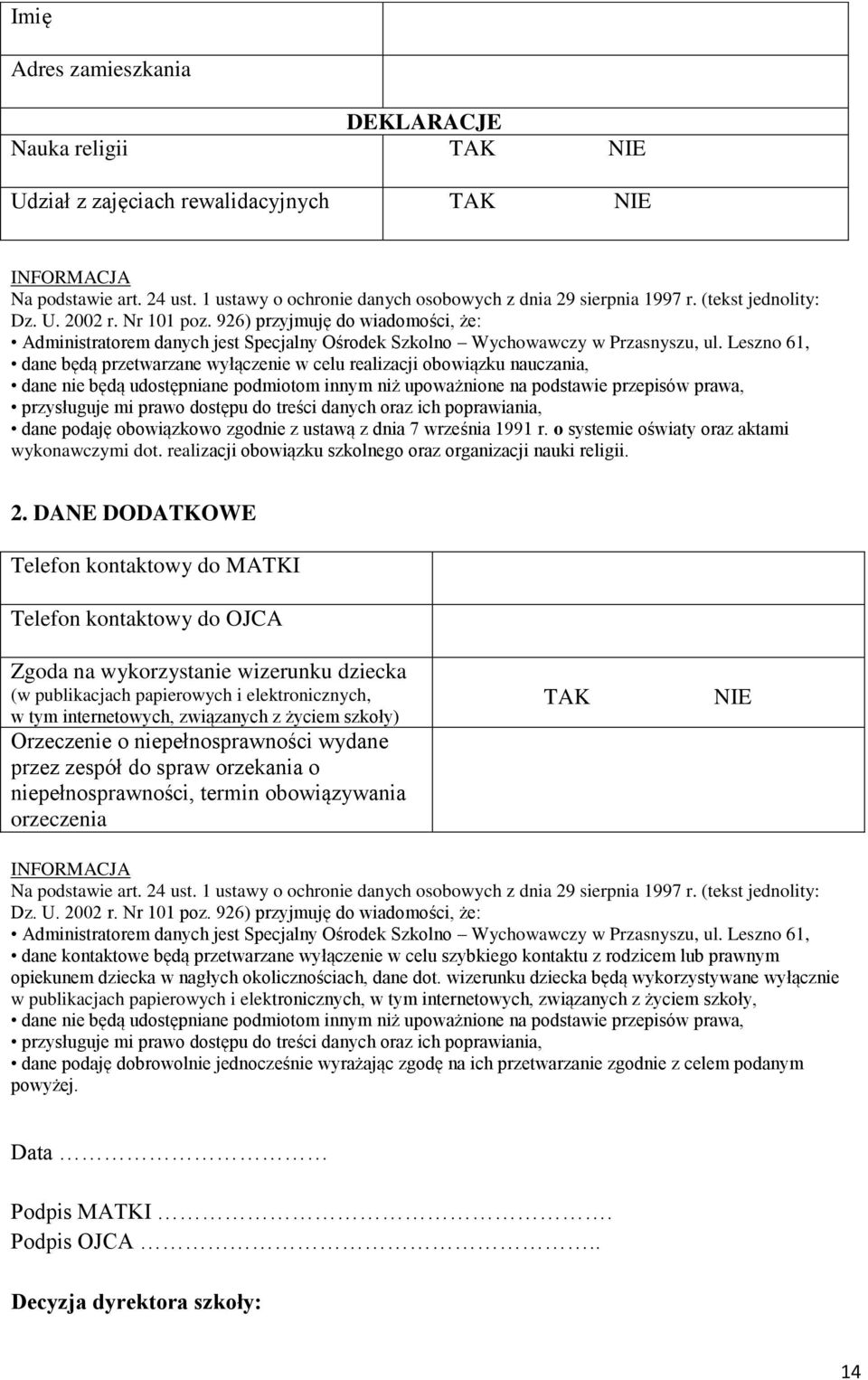 DANE DODATKOWE Telefon kontaktowy do MATKI Telefon kontaktowy do OJCA Zgoda na wykorzystanie wizerunku dziecka (w publikacjach papierowych i elektronicznych, w tym internetowych, związanych z życiem