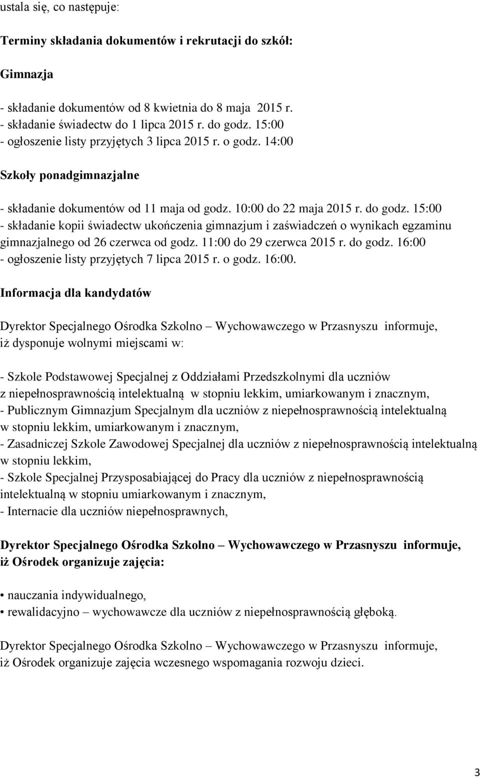 15:00 - składanie kopii świadectw ukończenia gimnazjum i zaświadczeń o wynikach egzaminu gimnazjalnego od 26 czerwca od godz. 11:00 do 29 czerwca 2015 r. do godz.