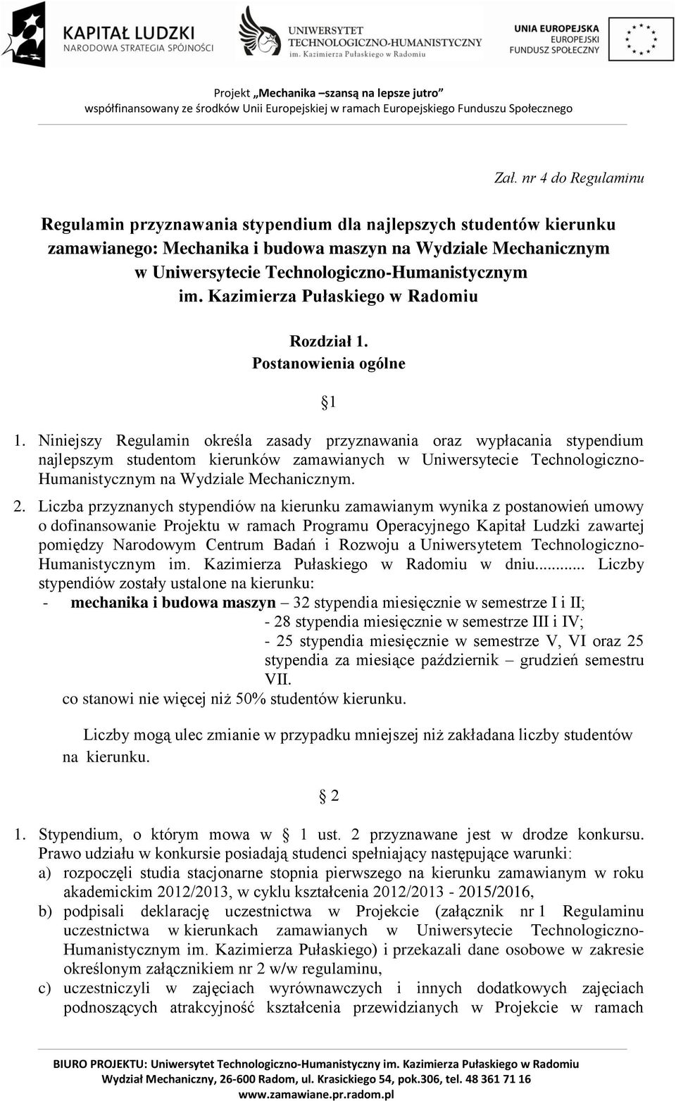 Niniejszy Regulamin określa zasady przyznawania oraz wypłacania stypendium najlepszym studentom kierunków zamawianych w Uniwersytecie Technologiczno- Humanistycznym na Wydziale Mechanicznym. 2.