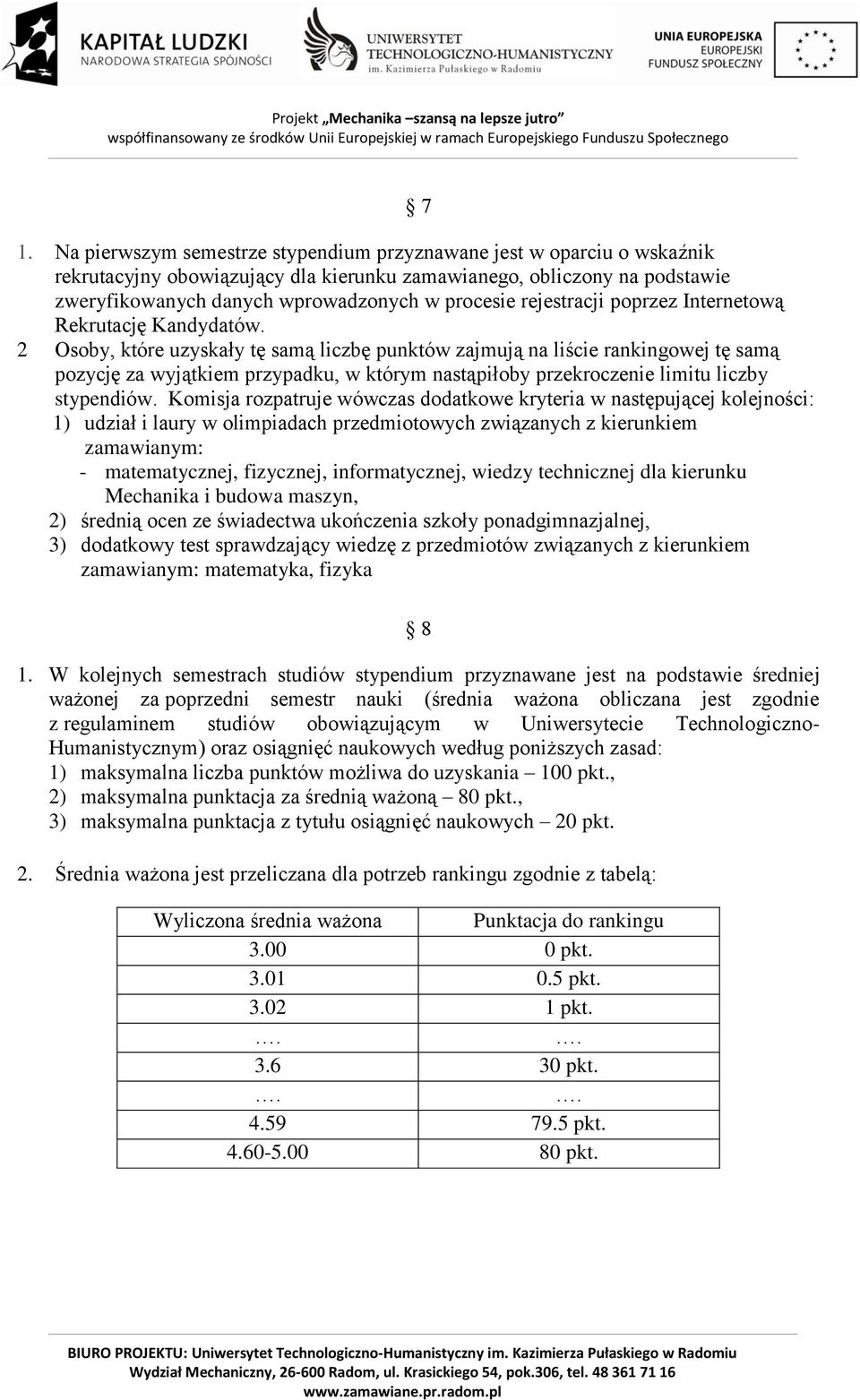 2 Osoby, które uzyskały tę samą liczbę punktów zajmują na liście rankingowej tę samą pozycję za wyjątkiem przypadku, w którym nastąpiłoby przekroczenie limitu liczby stypendiów.