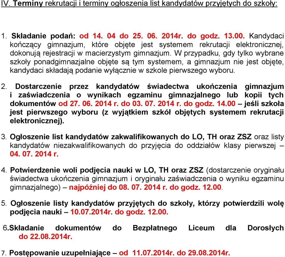 W przypadku, gdy tylko wybrane szkoły ponadgimnazjalne objęte są tym systemem, a gimnazjum nie jest objęte, kandydaci składają podanie wyłącznie w szkole pierwszego wyboru. 2.