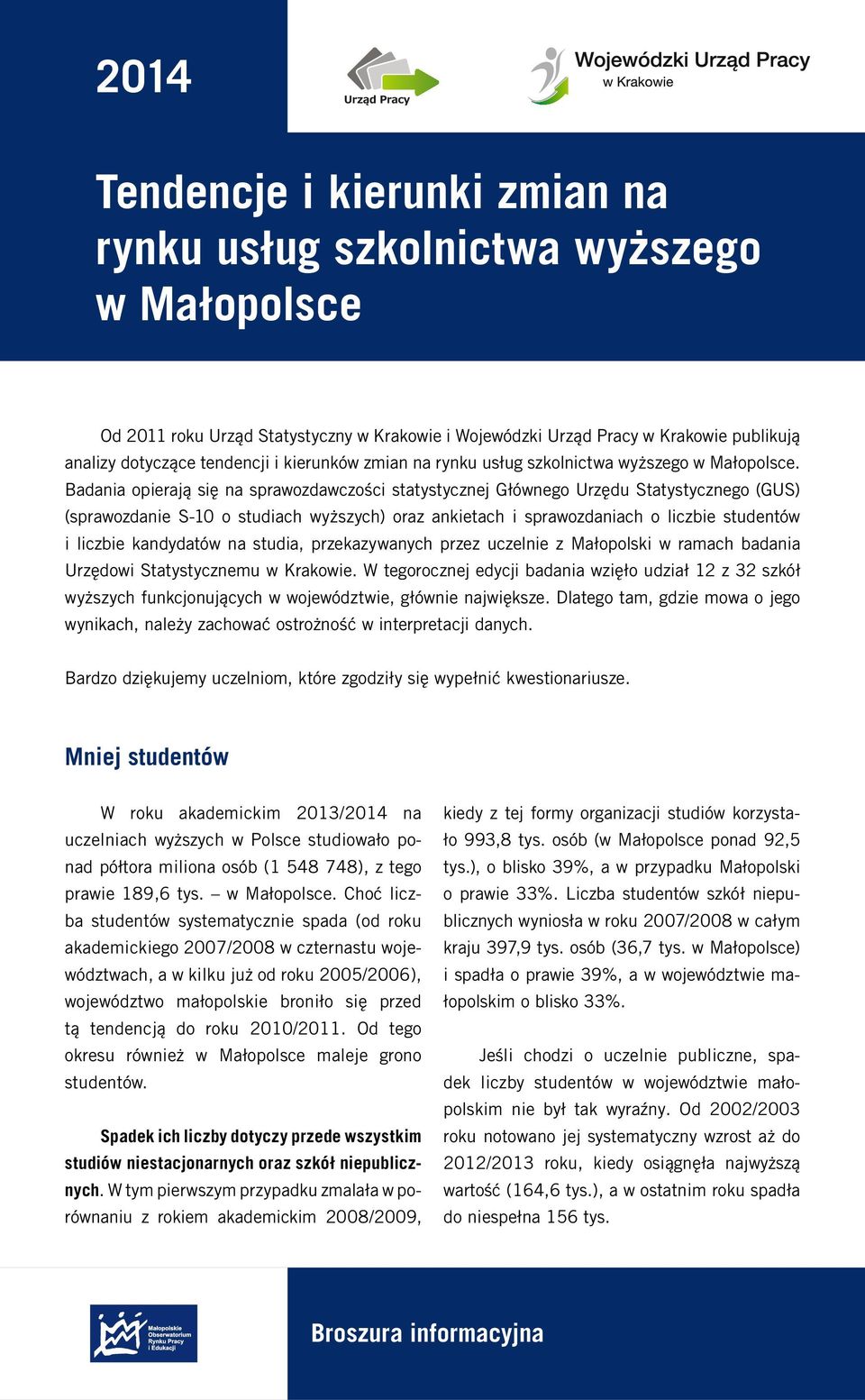 Badania opierają się na sprawozdawczości statystycznej Głównego Urzędu Statystycznego (GUS) (sprawozdanie S-10 o studiach wyższych) oraz ankietach i sprawozdaniach o liczbie studentów i liczbie