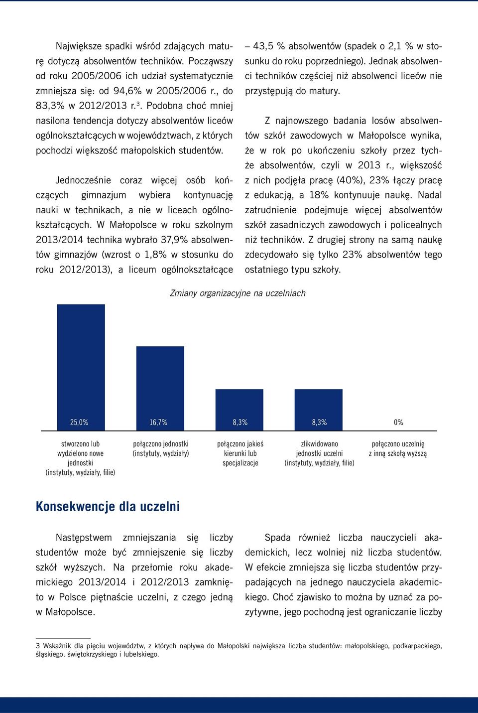 Jednocześnie coraz więcej osób kończących gimnazjum wybiera kontynuację nauki w technikach, a nie w liceach ogólnokształcących.