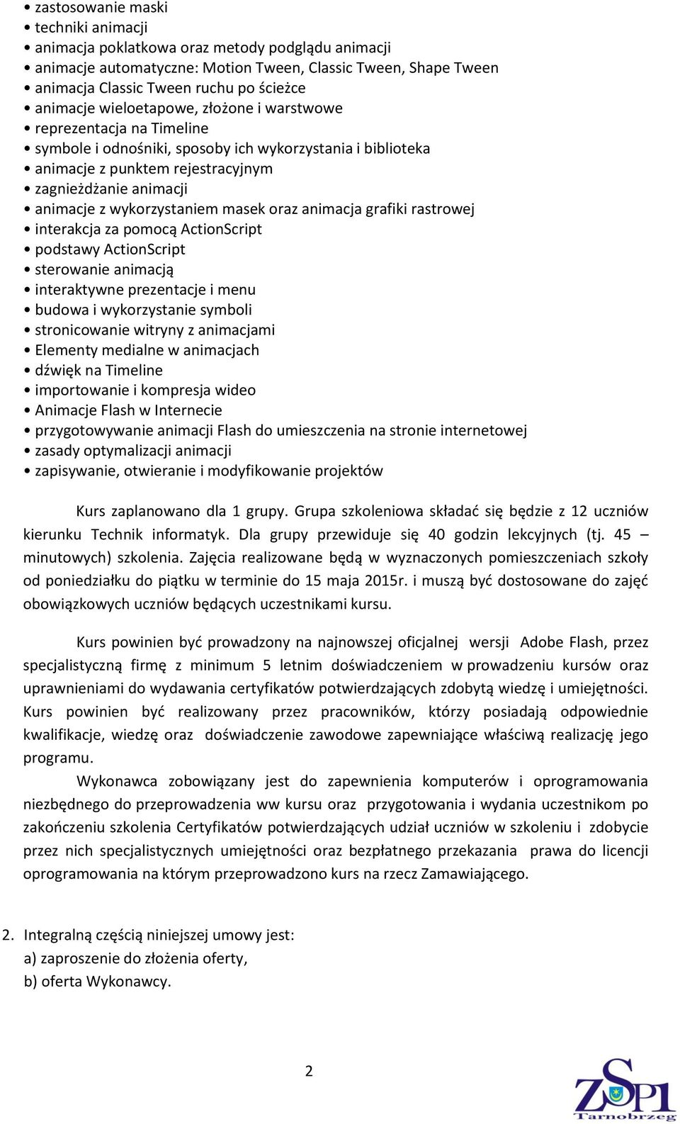 wykorzystaniem masek oraz animacja grafiki rastrowej interakcja za pomocą ActionScript podstawy ActionScript sterowanie animacją interaktywne prezentacje i menu budowa i wykorzystanie symboli