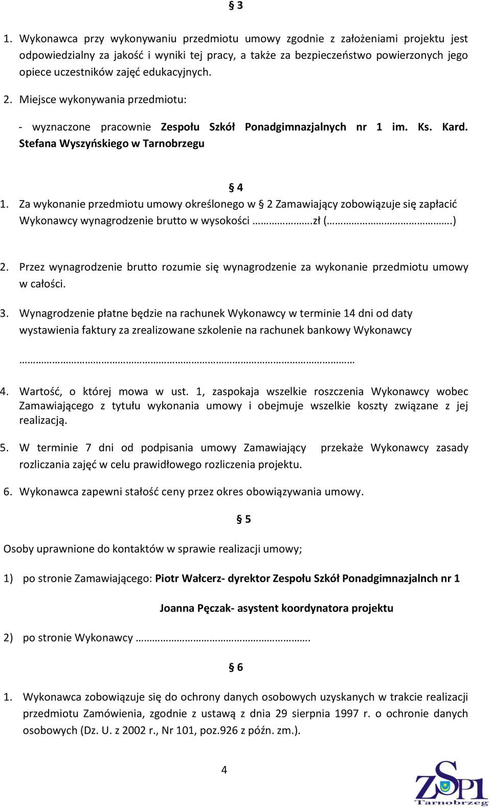 Za wykonanie przedmiotu umowy określonego w 2 Zamawiający zobowiązuje się zapłacić Wykonawcy wynagrodzenie brutto w wysokości.zł (.) 2.