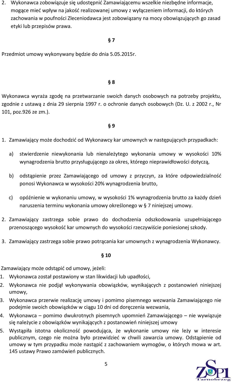 5 8 Wykonawca wyraża zgodę na przetwarzanie swoich danych osobowych na potrzeby projektu, zgodnie z ustawą z dnia 29 sierpnia 1997 r. o ochronie danych osobowych (Dz. U. z 2002 r., Nr 101, poz.