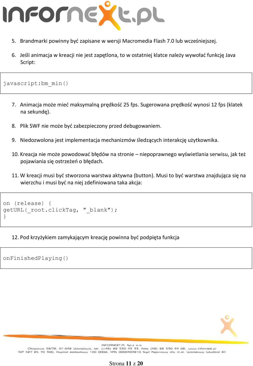 Sugerowana prędkośd wynosi 12 fps (klatek na sekundę). 8. Plik SWF nie może byd zabezpieczony przed debugowaniem. 9. Niedozwolona jest implementacja mechanizmów śledzących interakcję użytkownika. 10.