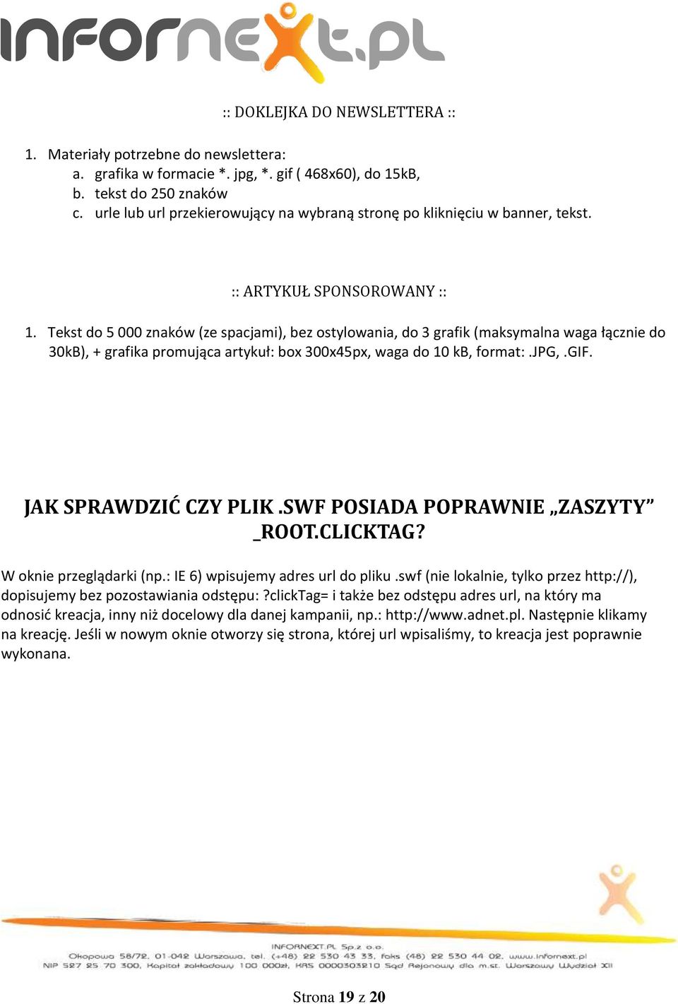 Tekst do 5 000 znaków (ze spacjami), bez ostylowania, do 3 grafik (maksymalna waga łącznie do 30kB), + grafika promująca artykuł: box 300x45px, waga do 10 kb, format:.jpg,.gif. JAK SPRAWDZIĆ CZY PLIK.