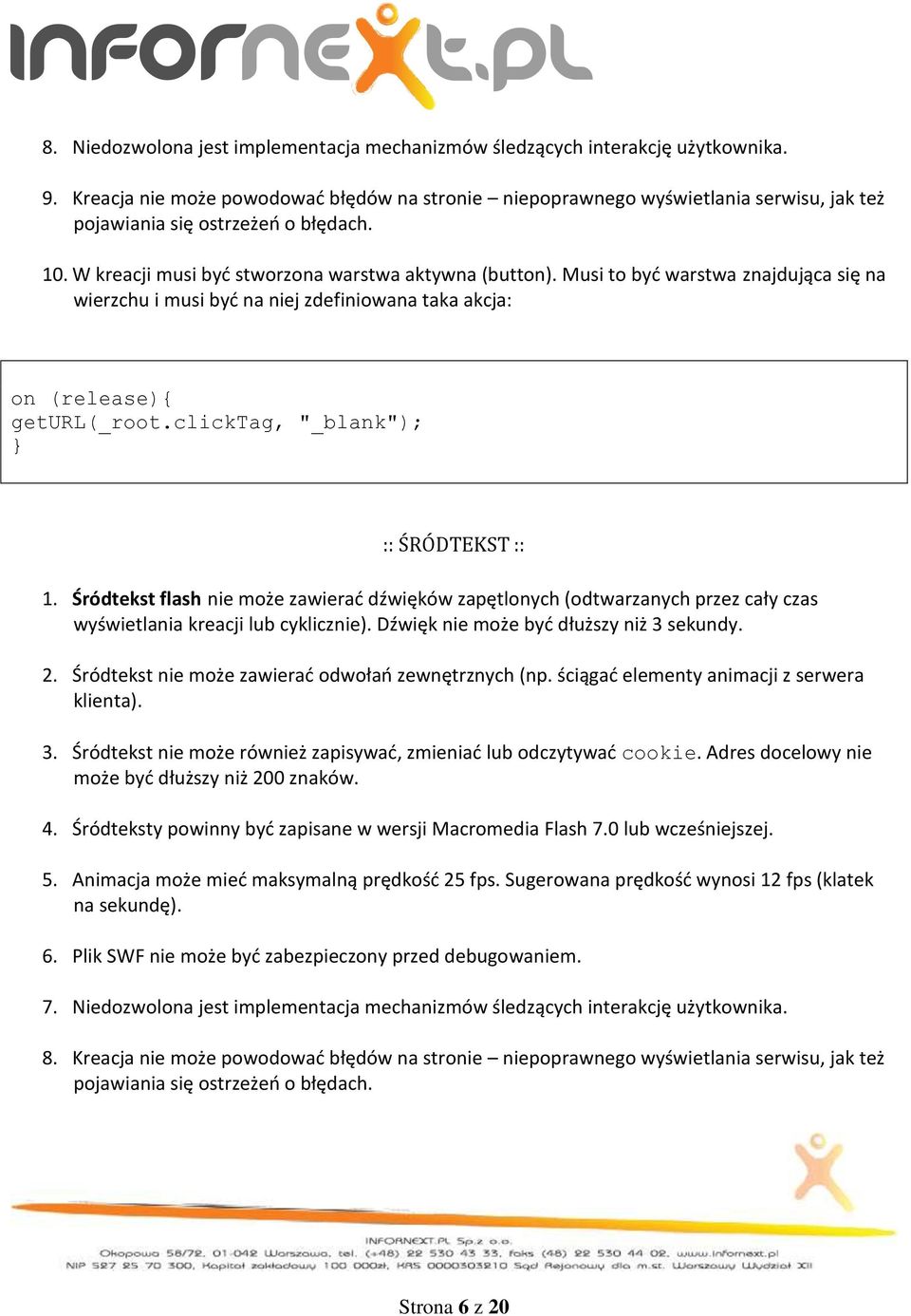 Musi to byd warstwa znajdująca się na wierzchu i musi byd na niej zdefiniowana taka akcja: on (release){ geturl(_root.clicktag, "_blank"); :: ŚRÓDTEKST :: 1.