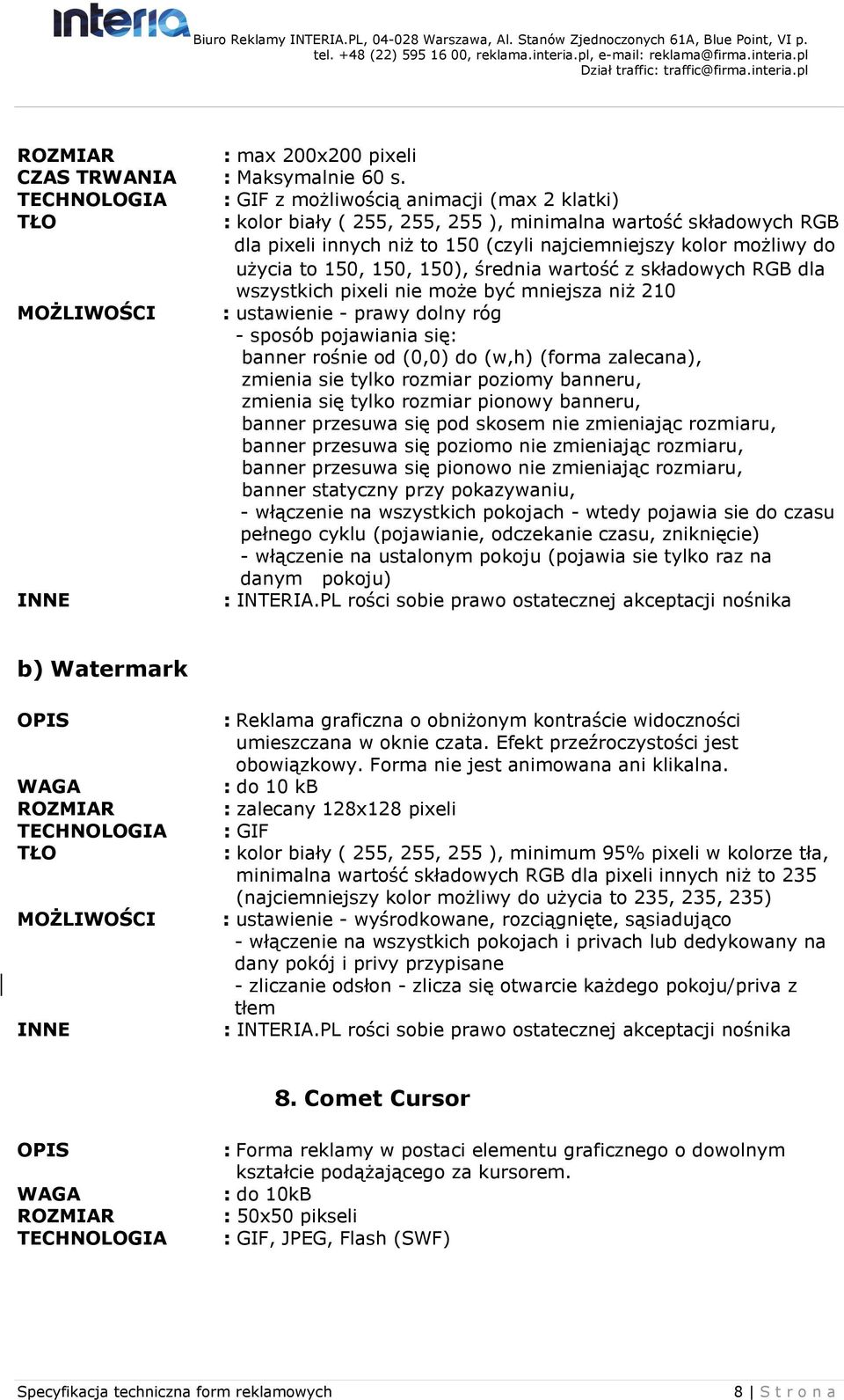 150, 150), średnia wartość z składowych RGB dla wszystkich pixeli nie może być mniejsza niż 210 MOŻLIWOŚCI : ustawienie - prawy dolny róg - sposób pojawiania się: banner rośnie od (0,0) do (w,h)