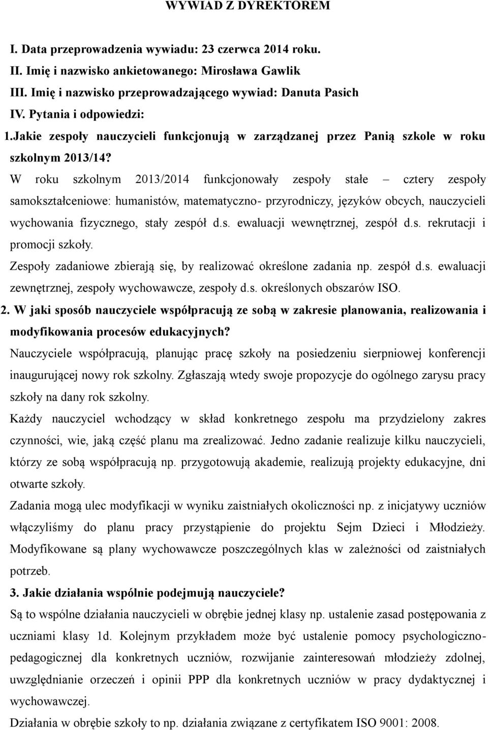 W roku szkolnym 13/1 funkcjonowały zespoły stałe cztery zespoły samokształceniowe: humanistów, matematyczno- przyrodniczy, języków obcych, nauczycieli wychowania fizycznego, stały zespół d.s. ewaluacji wewnętrznej, zespół d.