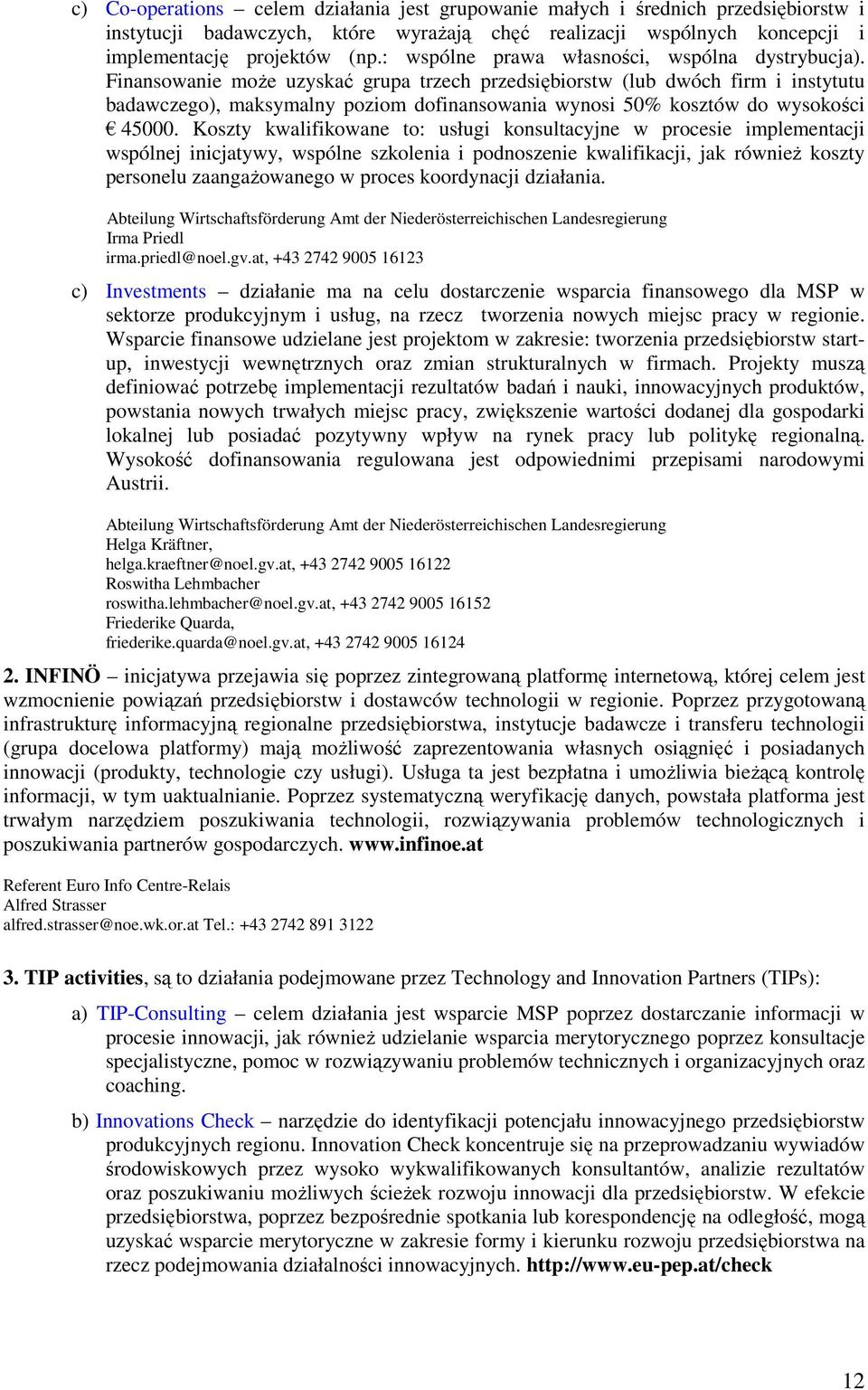 Finansowanie może uzyskać grupa trzech przedsiębiorstw (lub dwóch firm i instytutu badawczego), maksymalny poziom dofinansowania wynosi 50% kosztów do wysokości 45000.