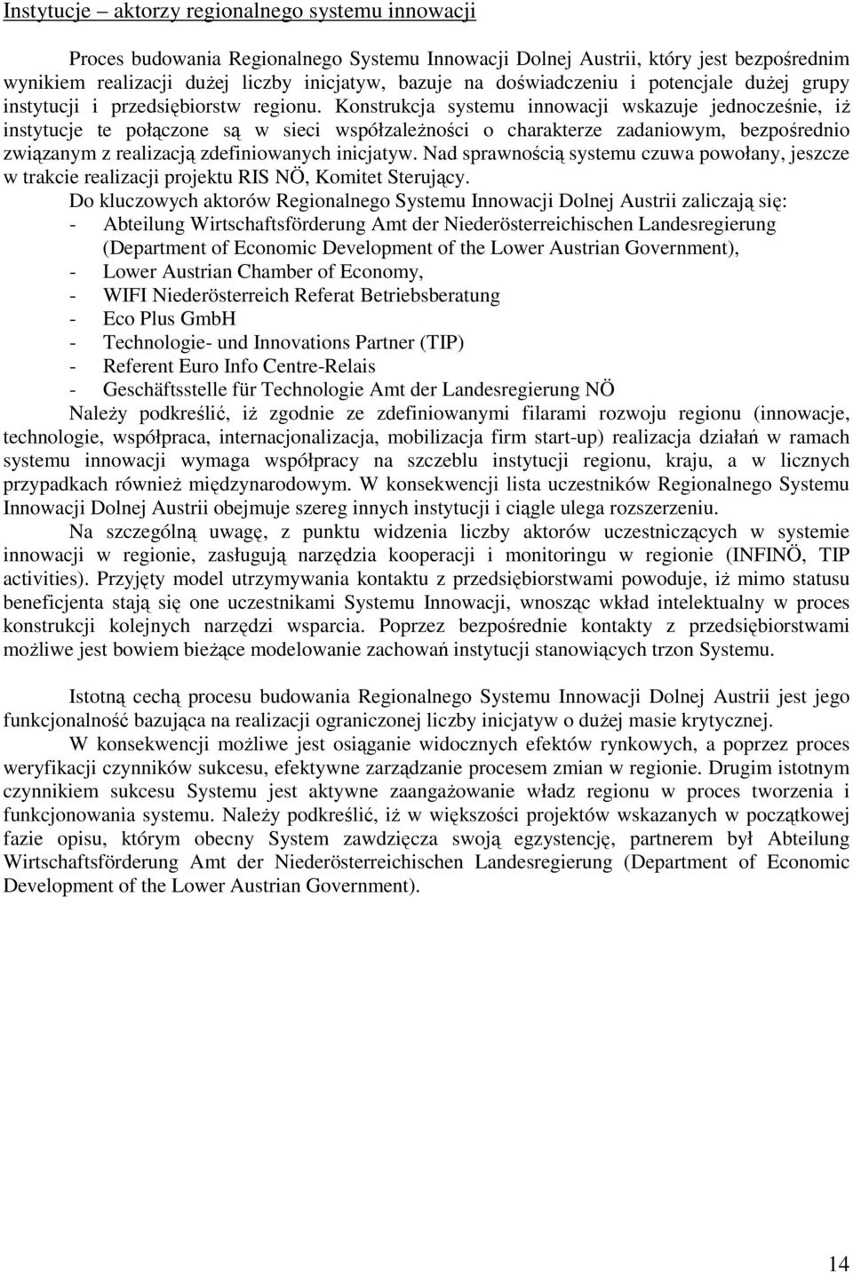 Konstrukcja systemu innowacji wskazuje jednocześnie, iż instytucje te połączone są w sieci współzależności o charakterze zadaniowym, bezpośrednio związanym z realizacją zdefiniowanych inicjatyw.