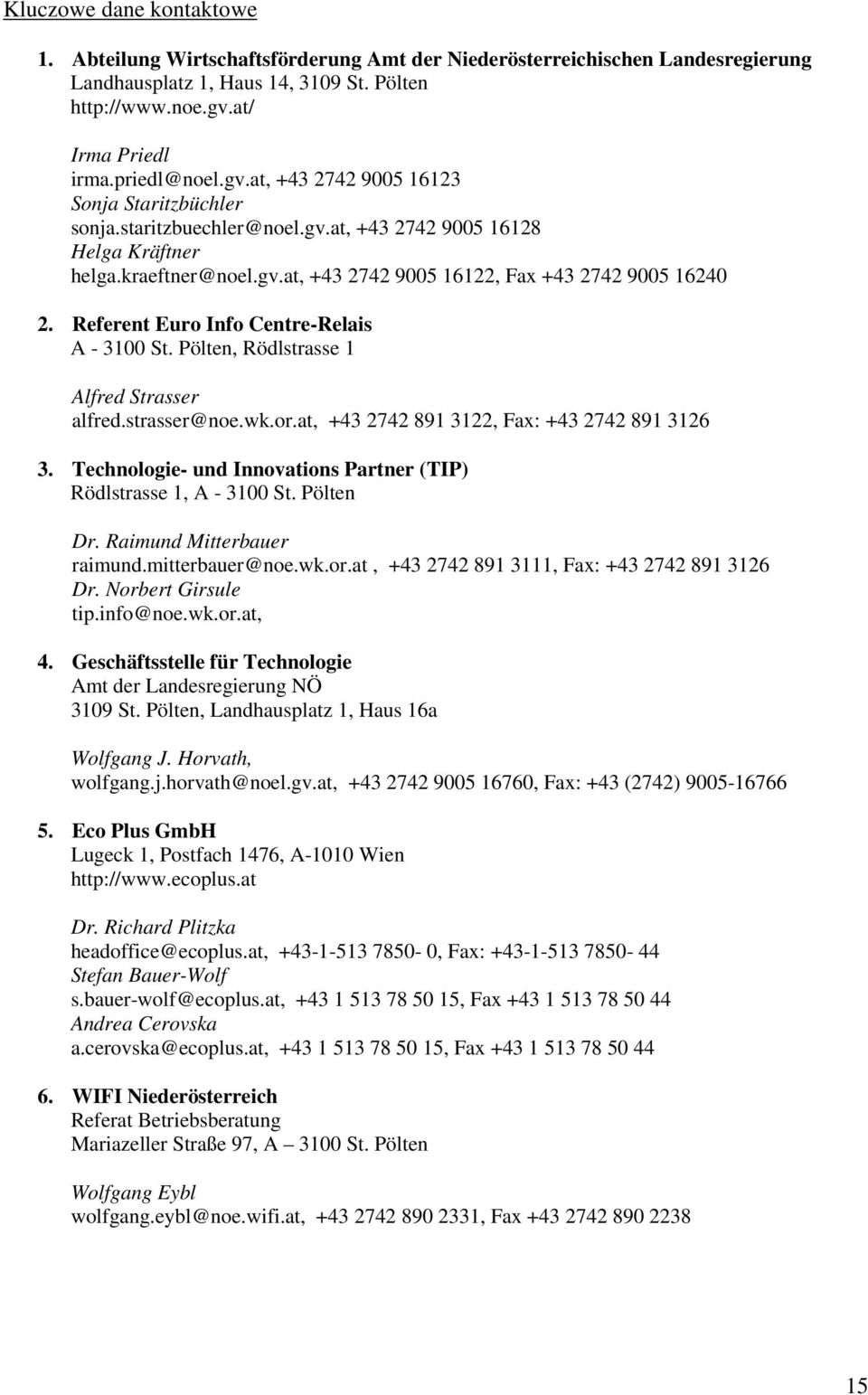 Referent Euro Info Centre-Relais A - 3100 St. Pölten, Rödlstrasse 1 Alfred Strasser alfred.strasser@noe.wk.or.at, +43 2742 891 3122, Fax: +43 2742 891 3126 3.
