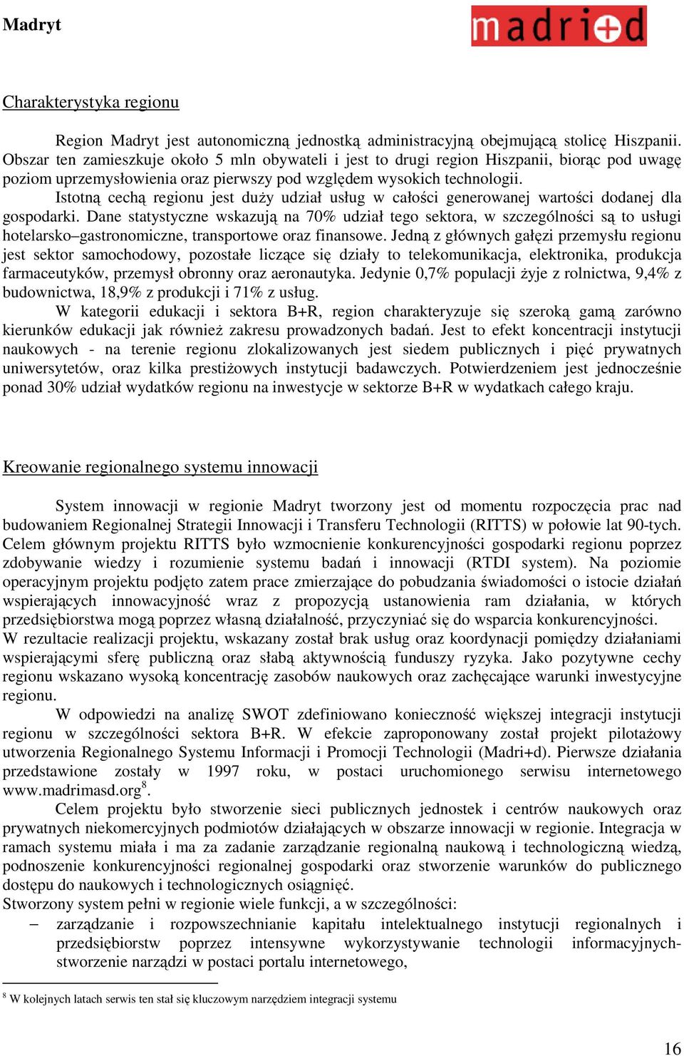 Istotną cechą regionu jest duży udział usług w całości generowanej wartości dodanej dla gospodarki.