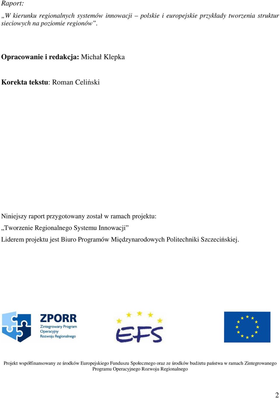 Regionalnego Systemu Innowacji Liderem projektu jest Biuro Programów Międzynarodowych Politechniki Szczecińskiej.