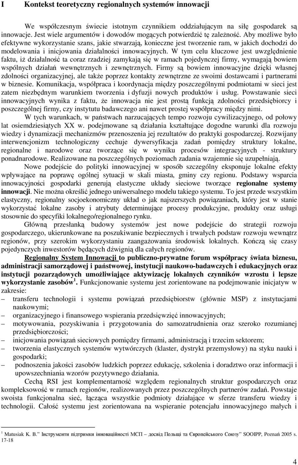 Aby możliwe było efektywne wykorzystanie szans, jakie stwarzają, konieczne jest tworzenie ram, w jakich dochodzi do modelowania i inicjowania działalności innowacyjnych.
