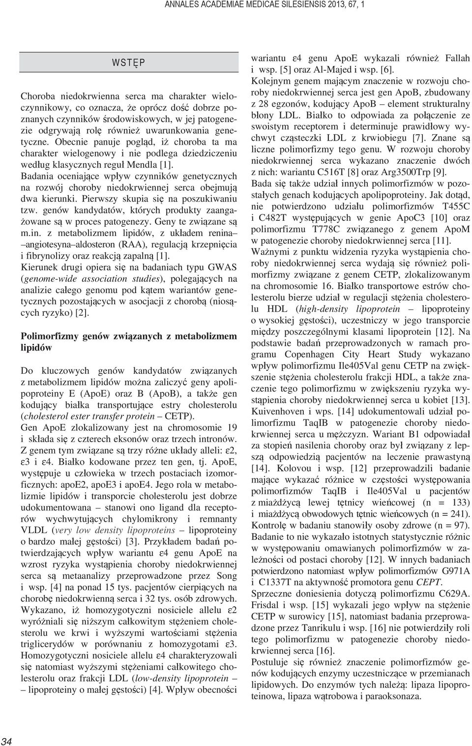 Badania oceniaj ce wp yw czynników genetycznych na rozwój choroby niedokrwiennej obejmuj dwa kierunki. Pierwszy skupia si na poszukiwaniu tzw.
