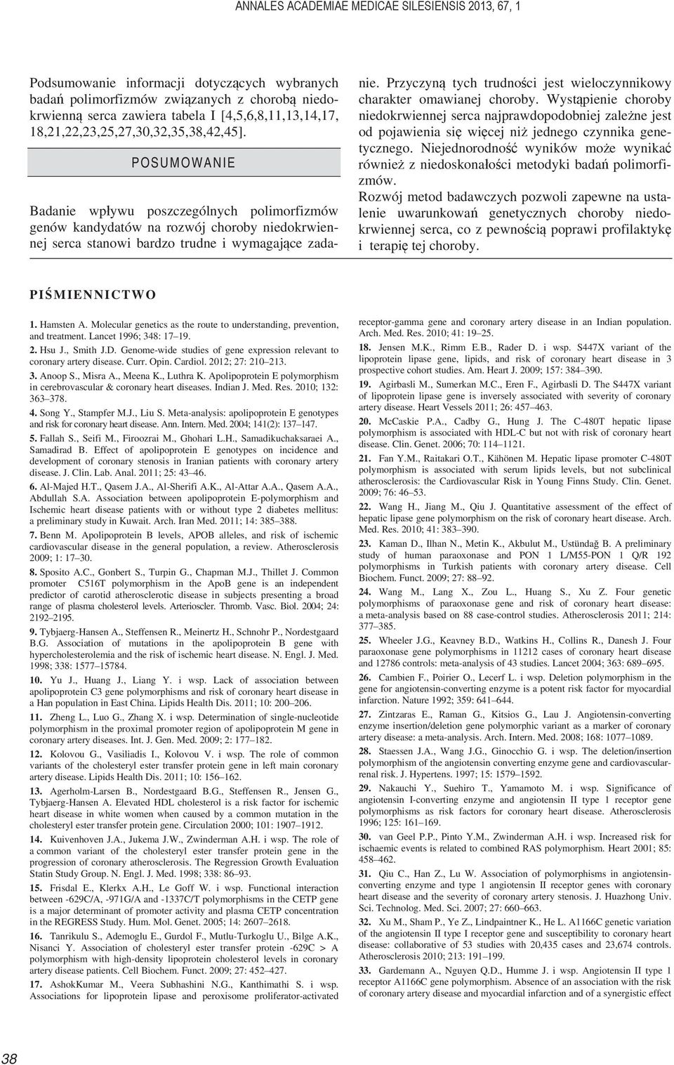 Przyczyn tych trudno ci jest wieloczynnikowy charakter omawianej choroby. Wyst pienie choroby niedokrwiennej najprawdopodobniej zale ne jest od pojawienia si wi cej ni jednego czynnika genetycznego.