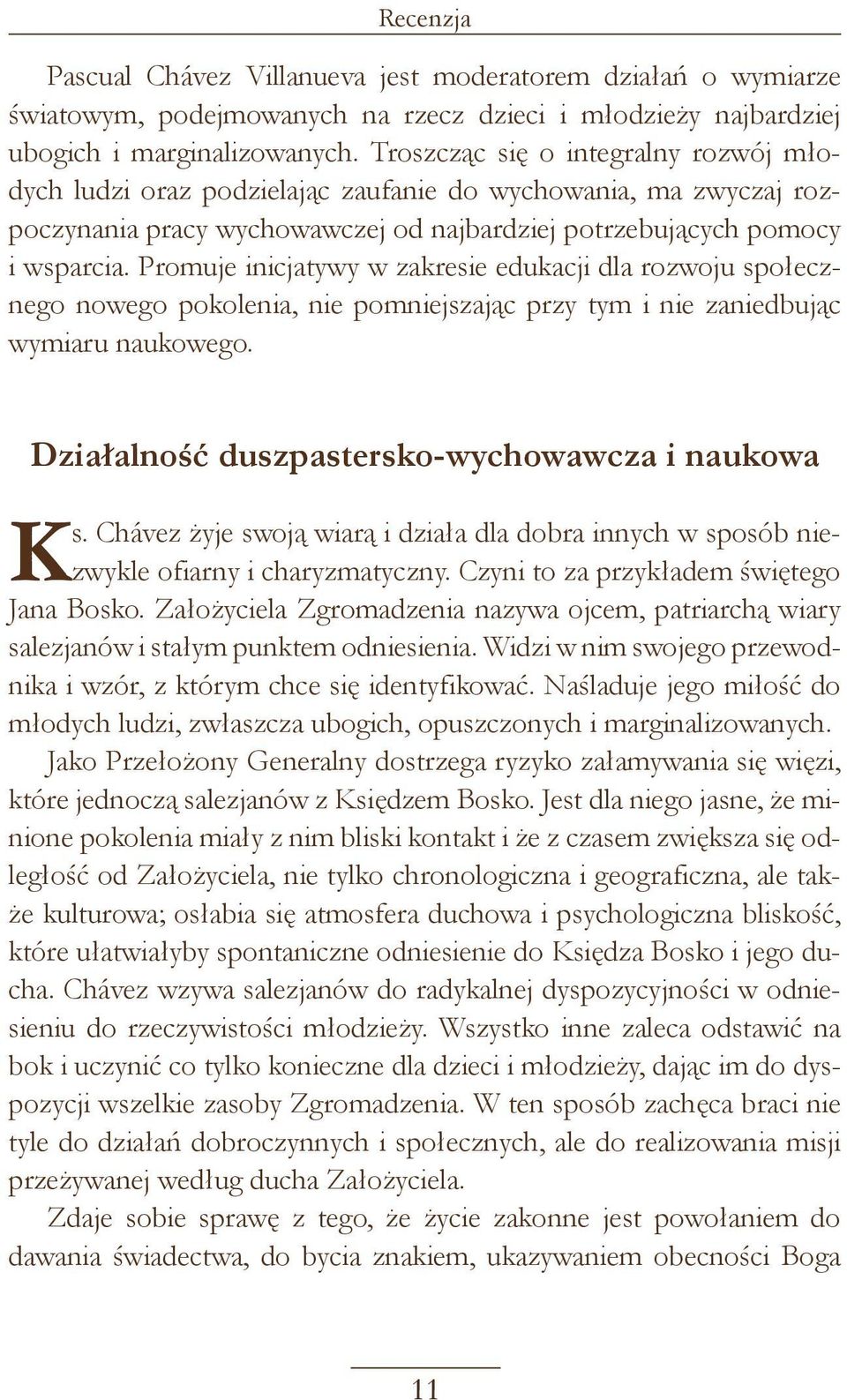 Promuje inicjatywy w zakresie edukacji dla rozwoju społecznego nowego pokolenia, nie pomniejszając przy tym i nie zaniedbując wymiaru naukowego. Działalność duszpastersko-wychowawcza i naukowa Ks.