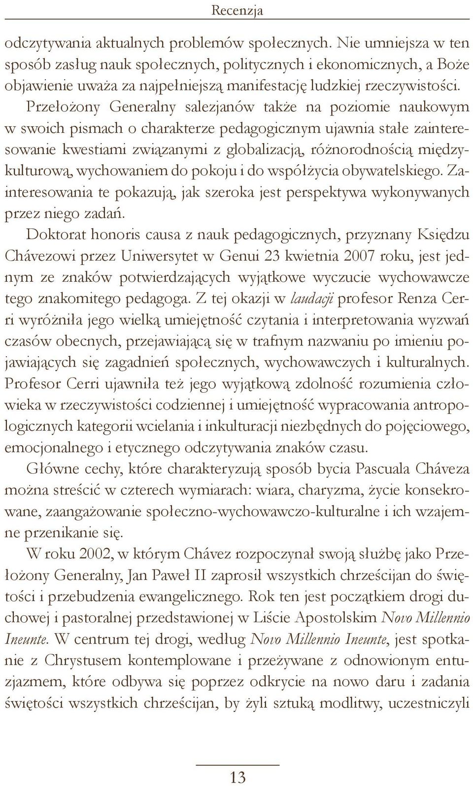 Przełożony Generalny salezjanów także na poziomie naukowym w swoich pismach o charakterze pedagogicznym ujawnia stałe zainteresowanie kwestiami związanymi z globalizacją, różnorodnością
