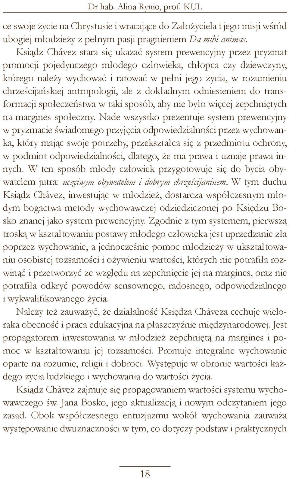 chrześcijańskiej antropologii, ale z dokładnym odniesieniem do transformacji społeczeństwa w taki sposób, aby nie było więcej zepchniętych na margines społeczny.