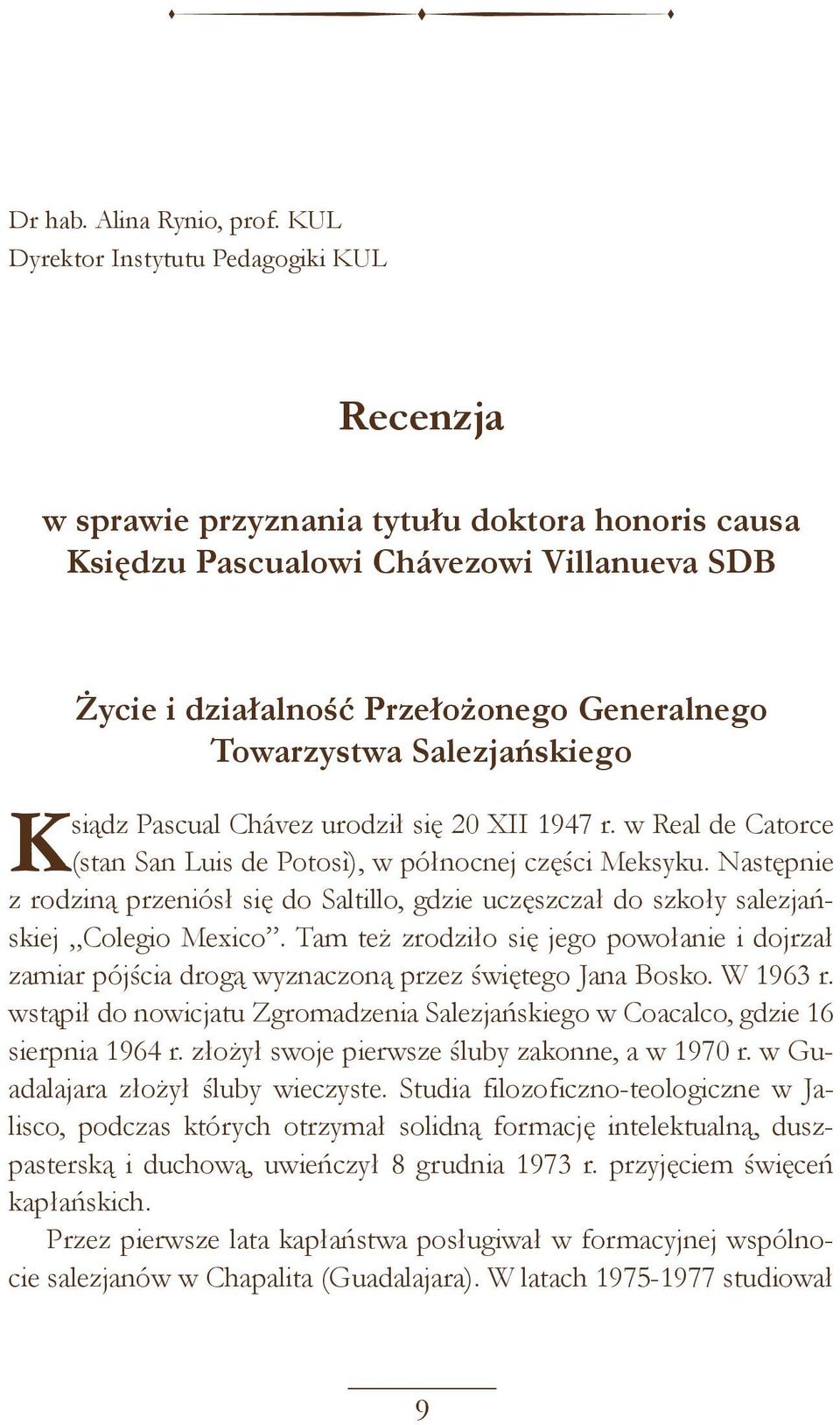 Salezjańskiego Ksiądz Pascual Chávez urodził się 20 XII 1947 r. w Real de Catorce (stan San Luis de Potosì), w północnej części Meksyku.