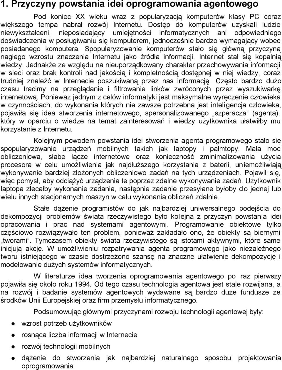 posiadanego komputera. Spopularyzowanie komputerów stało się główną przyczyną nagłego wzrostu znaczenia Internetu jako źródła informacji. Inter net stał się kopalnią wiedzy.