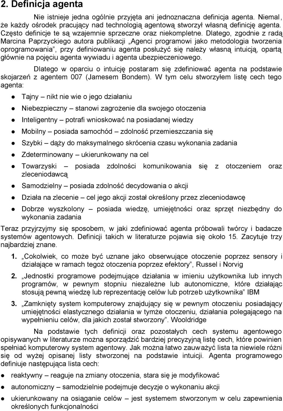 Dlatego, zgodnie z radą Marcina Paprzyckiego autora publikacji Agenci programowi jako metodologia tworzenia oprogramowania, przy definiowaniu agenta posłużyć się należy własną intuicją, opartą
