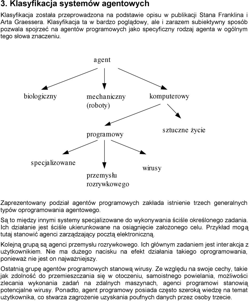 agent biologiczny mechaniczny (roboty) komputerowy programowy sztuczne życie specjalizowane przemysłu rozrywkowego wirusy Zaprezentowany podział agentów programowych zakłada istnienie trzech