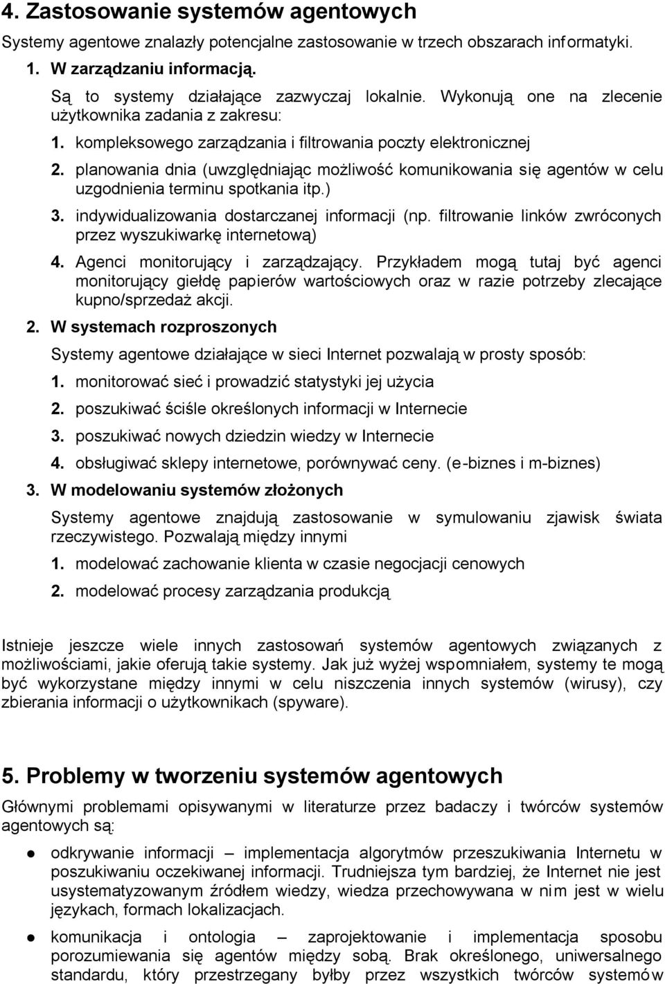 planowania dnia (uwzględniając możliwość komunikowania się agentów w celu uzgodnienia terminu spotkania itp.) 3. indywidualizowania dostarczanej informacji (np.