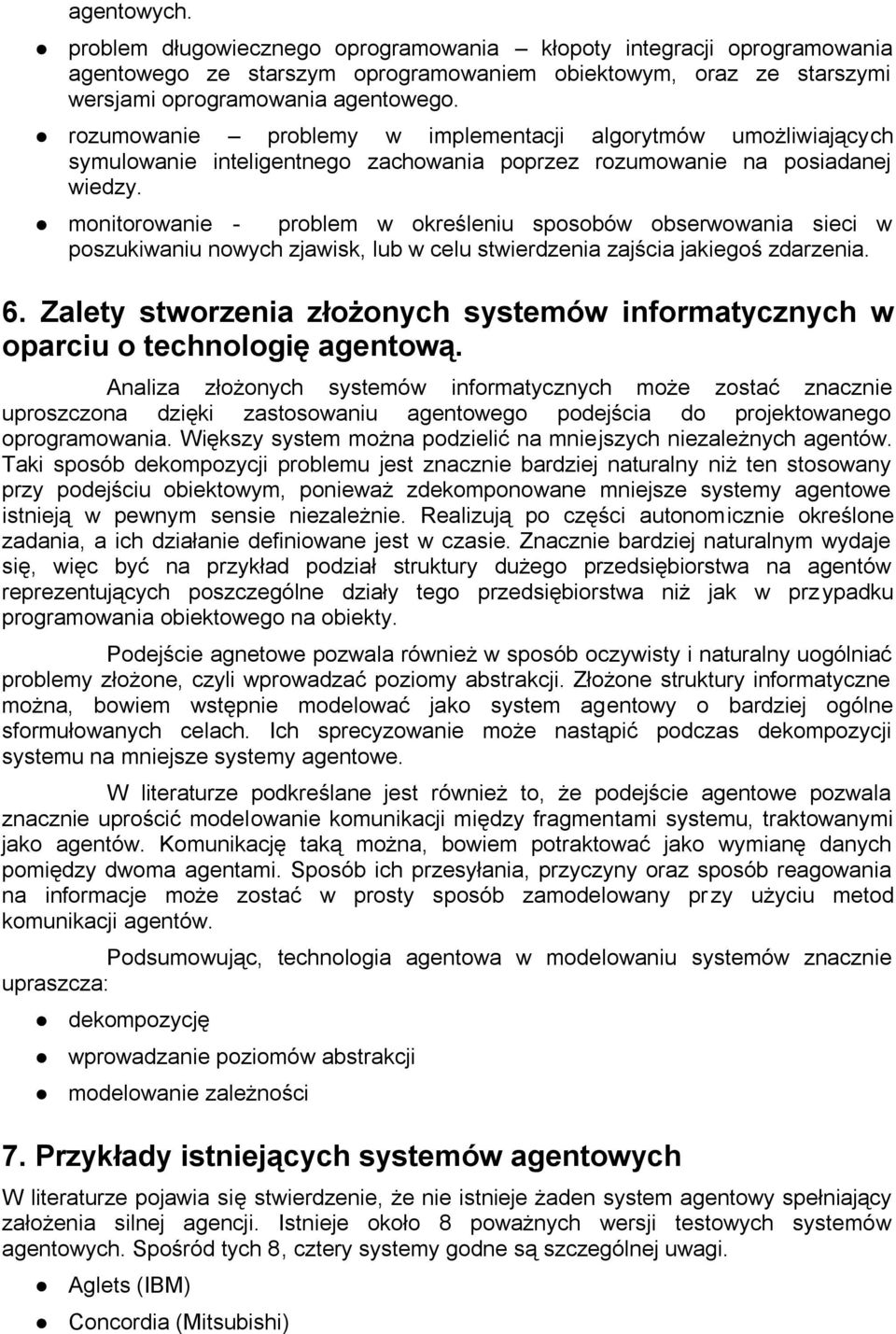 monitorowanie - problem w określeniu sposobów obserwowania sieci w poszukiwaniu nowych zjawisk, lub w celu stwierdzenia zajścia jakiegoś zdarzenia. 6.