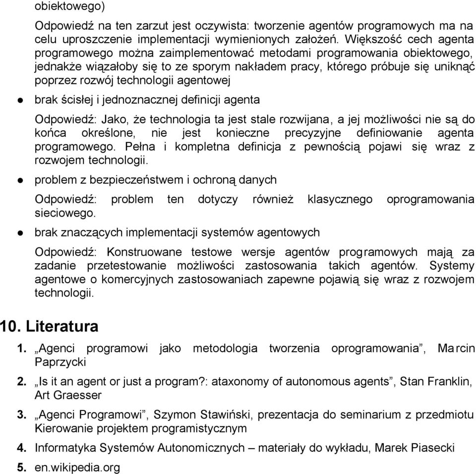 agentowej brak ścisłej i jednoznacznej definicji agenta Odpowiedź: Jako, że technologia ta jest stale rozwijana, a jej możliwości nie są do końca określone, nie jest konieczne precyzyjne definiowanie