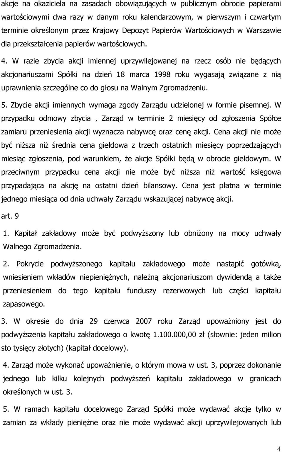 W razie zbycia akcji imiennej uprzywilejowanej na rzecz osób nie będących akcjonariuszami Spółki na dzień 18 marca 1998 roku wygasają związane z nią uprawnienia szczególne co do głosu na Walnym