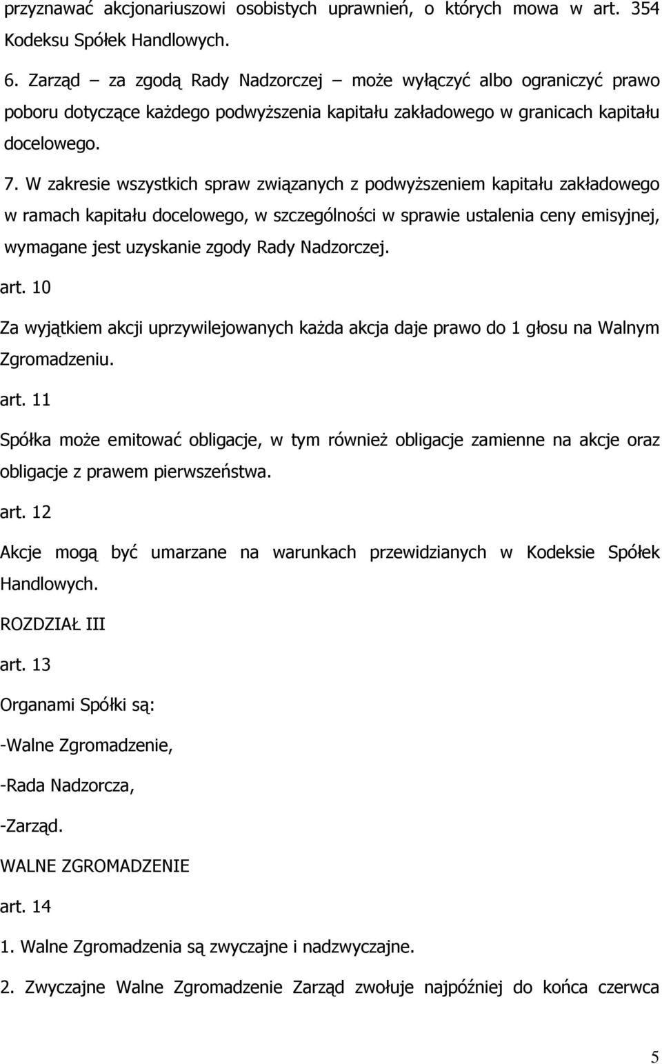 W zakresie wszystkich spraw związanych z podwyższeniem kapitału zakładowego w ramach kapitału docelowego, w szczególności w sprawie ustalenia ceny emisyjnej, wymagane jest uzyskanie zgody Rady