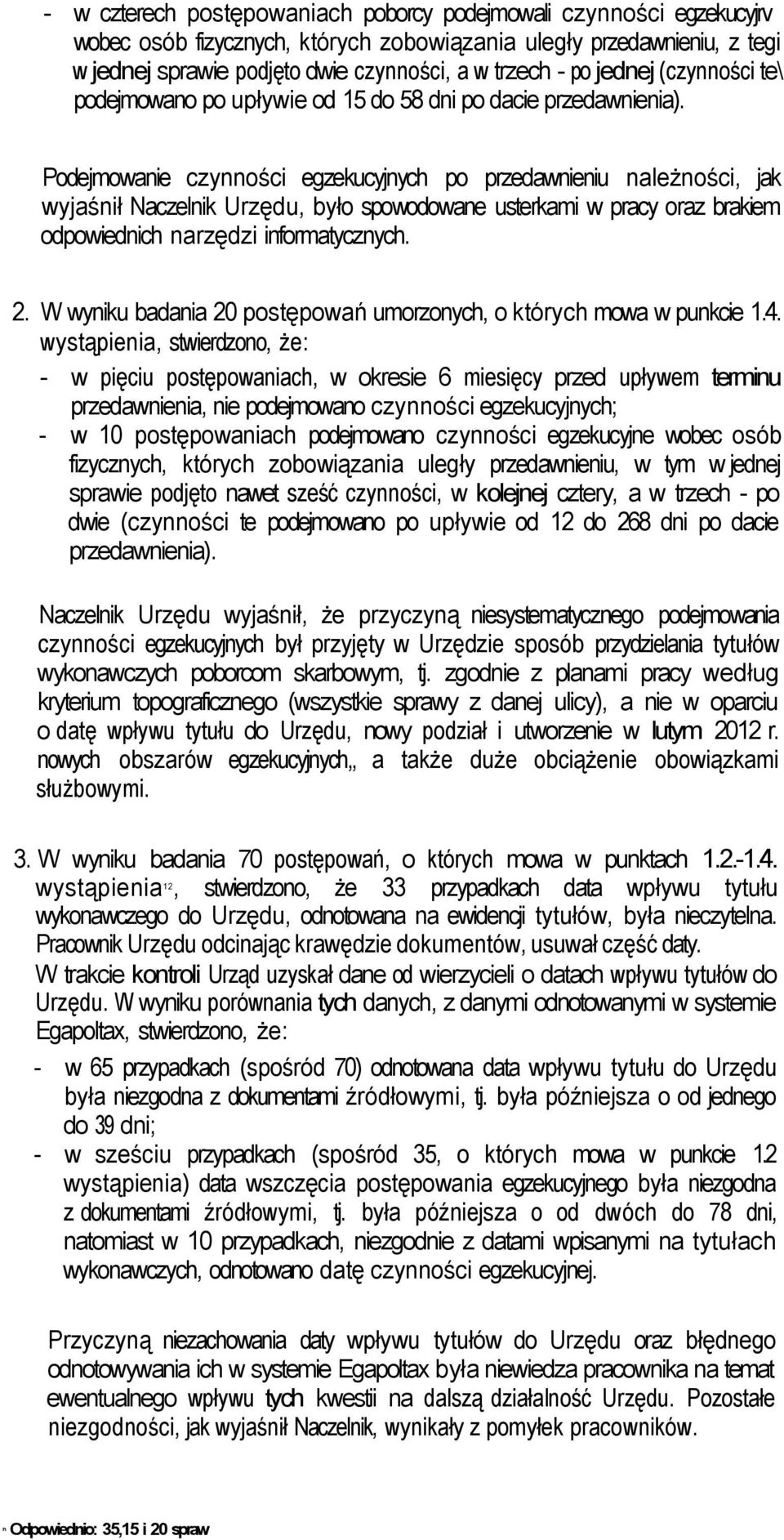 Podejmowanie czynności egzekucyjnych po przedawnieniu należności, jak wyjaśnił Naczelnik Urzędu, było spowodowane usterkami w pracy oraz brakiem odpowiednich narzędzi informatycznych. 2.