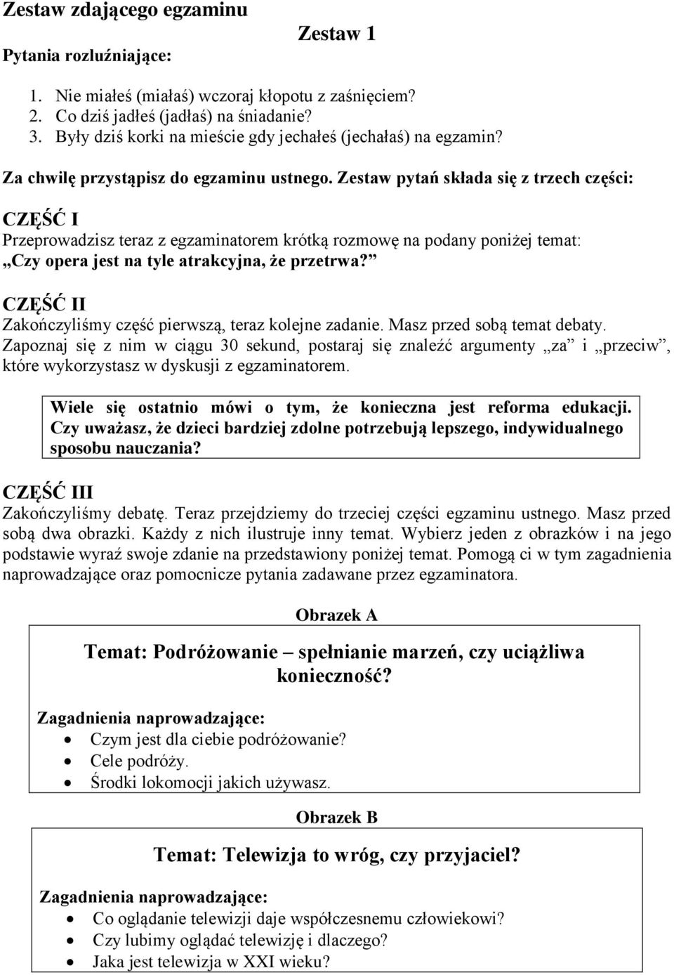 Zestaw pytań składa się z trzech części: CZĘŚĆ I Przeprowadzisz teraz z egzaminatorem krótką rozmowę na podany poniżej temat: Czy opera jest na tyle atrakcyjna, że przetrwa?