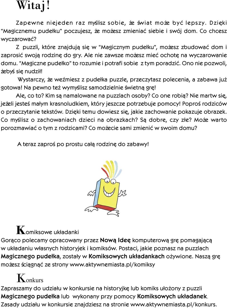 Magiczne pude³ko to rozumie i potrafi sobie z tym poradziæ. Ono nie pozwoli, ebyœ siê nudzi³! Wystarczy, e weÿmiesz z pude³ka puzzle, przeczytasz polecenia, a zabawa ju gotowa!