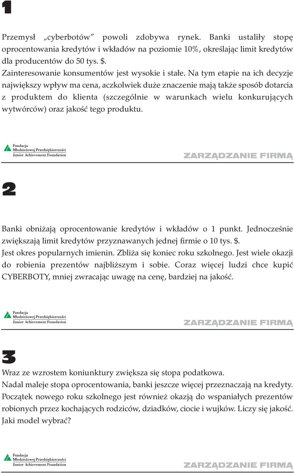 Na tym etapie na ich decyzje największy wpływ ma cena, aczkolwiek duże znaczenie mają także sposób dotarcia z produktem do klienta (szczególnie w warunkach wielu konkurujących wytwórców) oraz jakość