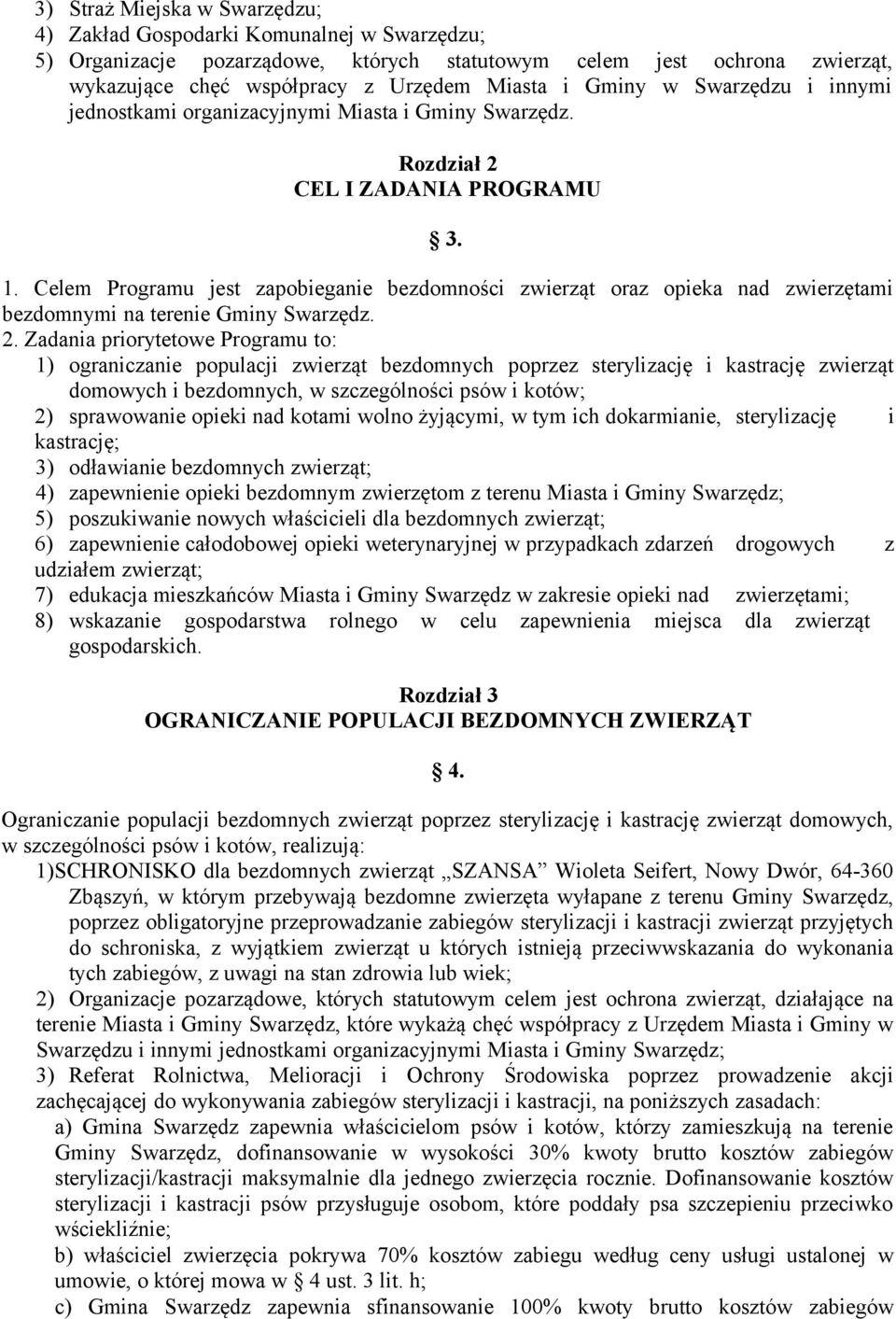 Celem Programu jest zapobieganie bezdomności zwierząt oraz opieka nad zwierzętami bezdomnymi na terenie Gminy Swarzędz. 2.